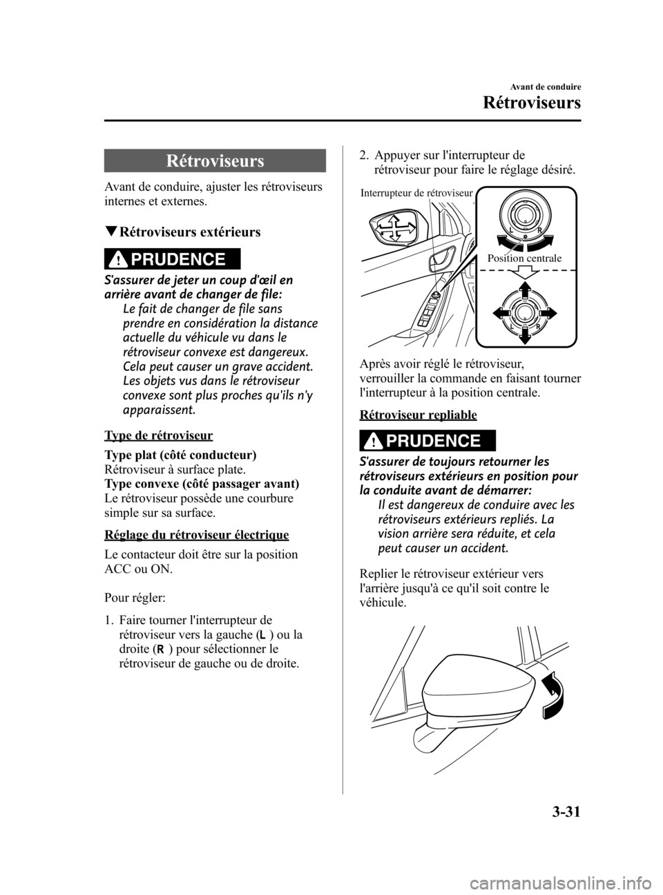 MAZDA MODEL 6 2015  Manuel du propriétaire (in French) Black plate (113,1)
Rétroviseurs
Avant de conduire, ajuster les rétroviseurs
internes et externes.
qRétroviseurs extérieurs
PRUDENCE
Sassurer de jeter un coup d œil en
arrière avant de changer