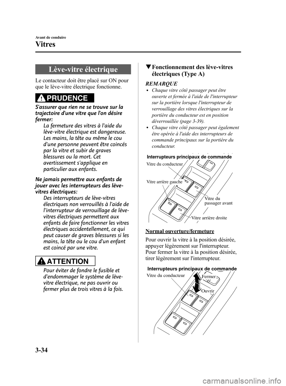 MAZDA MODEL 6 2015  Manuel du propriétaire (in French) Black plate (116,1)
Lève-vitre électrique
Le contacteur doit être placé sur ON pour
que le lève-vitre électrique fonctionne.
PRUDENCE
Sassurer que rien ne se trouve sur la
trajectoire dune vit