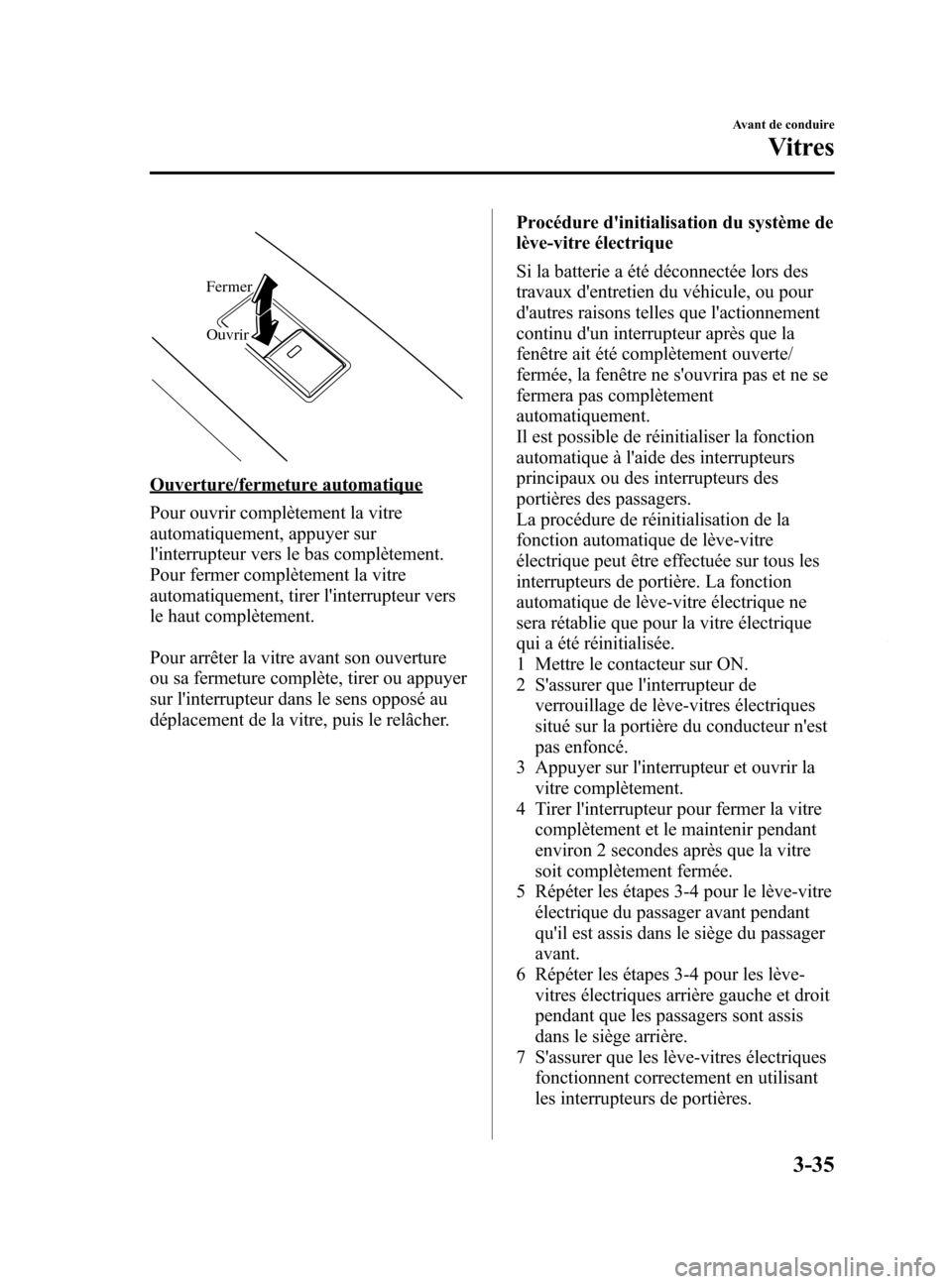 MAZDA MODEL 6 2015 Manuel du propriétaire (in French) Black plate (117,1)
Fermer
Ouvrir
Ouverture/fermeture automatique
Pour ouvrir complètement la vitre
automatiquement, appuyer sur
linterrupteur vers le bas complètement.
Pour fermer complètement la MAZDA MODEL 6 2015 Manuel du propriétaire (in French) Black plate (117,1)
Fermer
Ouvrir
Ouverture/fermeture automatique
Pour ouvrir complètement la vitre
automatiquement, appuyer sur
linterrupteur vers le bas complètement.
Pour fermer complètement la