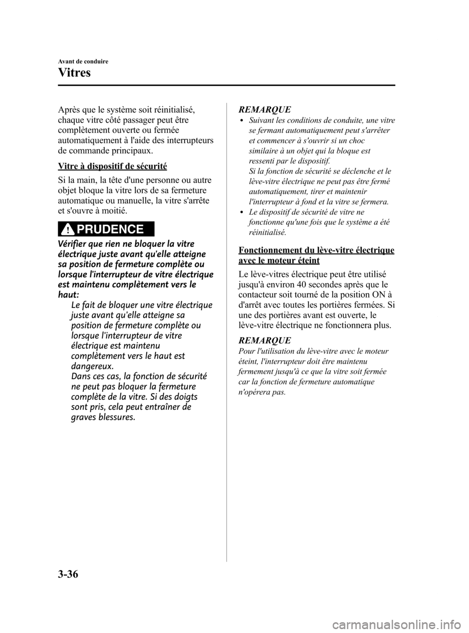 MAZDA MODEL 6 2015 Manuel du propriétaire (in French) Black plate (118,1)
Après que le système soit réinitialisé,
chaque vitre côté passager peut être
complètement ouverte ou fermée
automatiquement à laide des interrupteurs
de commande princip MAZDA MODEL 6 2015 Manuel du propriétaire (in French) Black plate (118,1)
Après que le système soit réinitialisé,
chaque vitre côté passager peut être
complètement ouverte ou fermée
automatiquement à laide des interrupteurs
de commande princip