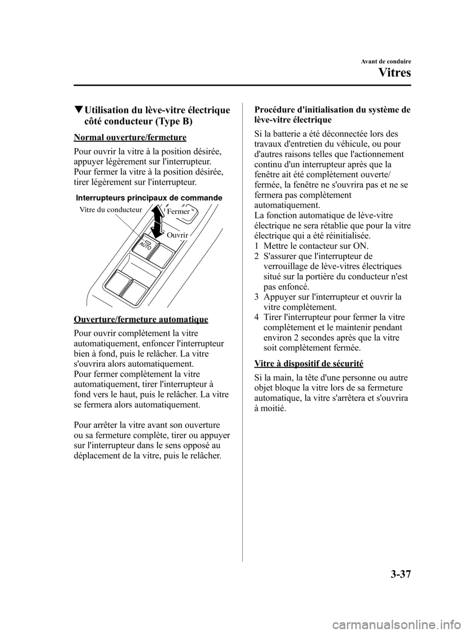 MAZDA MODEL 6 2015  Manuel du propriétaire (in French) Black plate (119,1)
qUtilisation du lève-vitre électrique
côté conducteur (Type B)
Normal ouverture/fermeture
Pour ouvrir la vitre à la position désirée,
appuyer légèrement sur linterrupteur