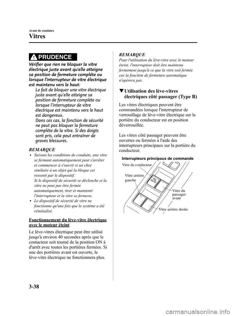MAZDA MODEL 6 2015 Manuel du propriétaire (in French) Black plate (120,1)
PRUDENCE
Vérifier que rien ne bloquer la vitre
électrique juste avant quelle atteigne
sa position de fermeture complète ou
lorsque linterrupteur de vitre électrique
est maint MAZDA MODEL 6 2015 Manuel du propriétaire (in French) Black plate (120,1)
PRUDENCE
Vérifier que rien ne bloquer la vitre
électrique juste avant quelle atteigne
sa position de fermeture complète ou
lorsque linterrupteur de vitre électrique
est maint