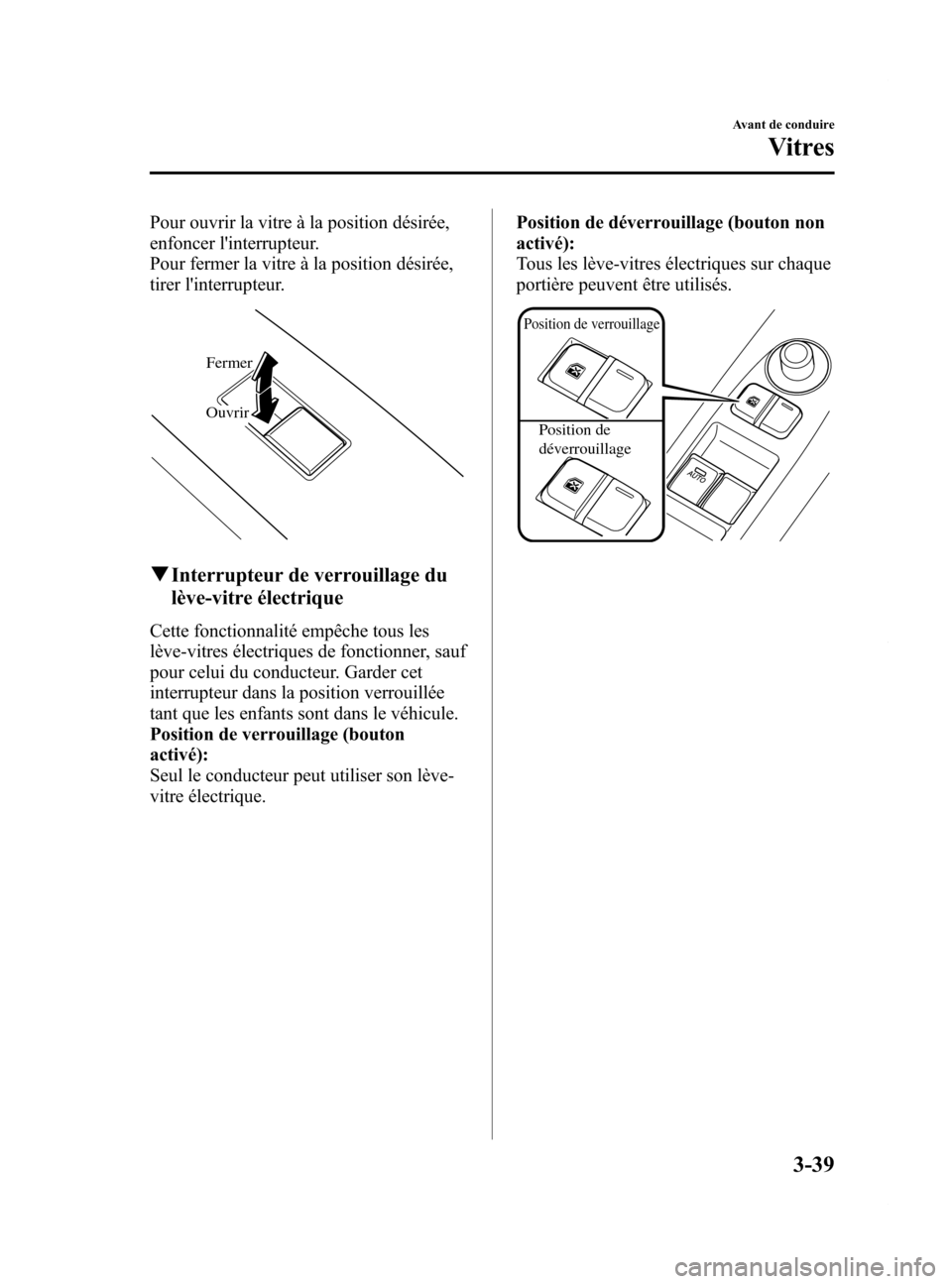 MAZDA MODEL 6 2015 Manuel du propriétaire (in French) Black plate (121,1)
Pour ouvrir la vitre à la position désirée,
enfoncer linterrupteur.
Pour fermer la vitre à la position désirée,
tirer linterrupteur.
Fermer
Ouvrir
qInterrupteur de verrouil MAZDA MODEL 6 2015 Manuel du propriétaire (in French) Black plate (121,1)
Pour ouvrir la vitre à la position désirée,
enfoncer linterrupteur.
Pour fermer la vitre à la position désirée,
tirer linterrupteur.
Fermer
Ouvrir
qInterrupteur de verrouil