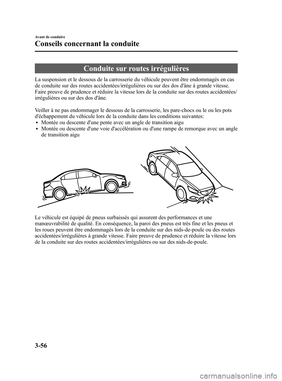 MAZDA MODEL 6 2015 Manuel du propriétaire (in French) Black plate (138,1)
Conduite sur routes irrégulières
La suspension et le dessous de la carrosserie du véhicule peuvent être endommagés en cas
de conduite sur des routes accidentées/irrégulière MAZDA MODEL 6 2015 Manuel du propriétaire (in French) Black plate (138,1)
Conduite sur routes irrégulières
La suspension et le dessous de la carrosserie du véhicule peuvent être endommagés en cas
de conduite sur des routes accidentées/irrégulière