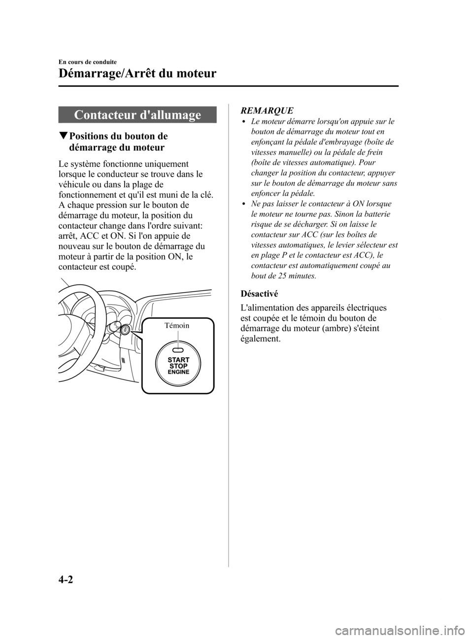 MAZDA MODEL 6 2015  Manuel du propriétaire (in French) Black plate (142,1)
Contacteur dallumage
qPositions du bouton de
démarrage du moteur
Le système fonctionne uniquement
lorsque le conducteur se trouve dans le
véhicule ou dans la plage de
fonctionn