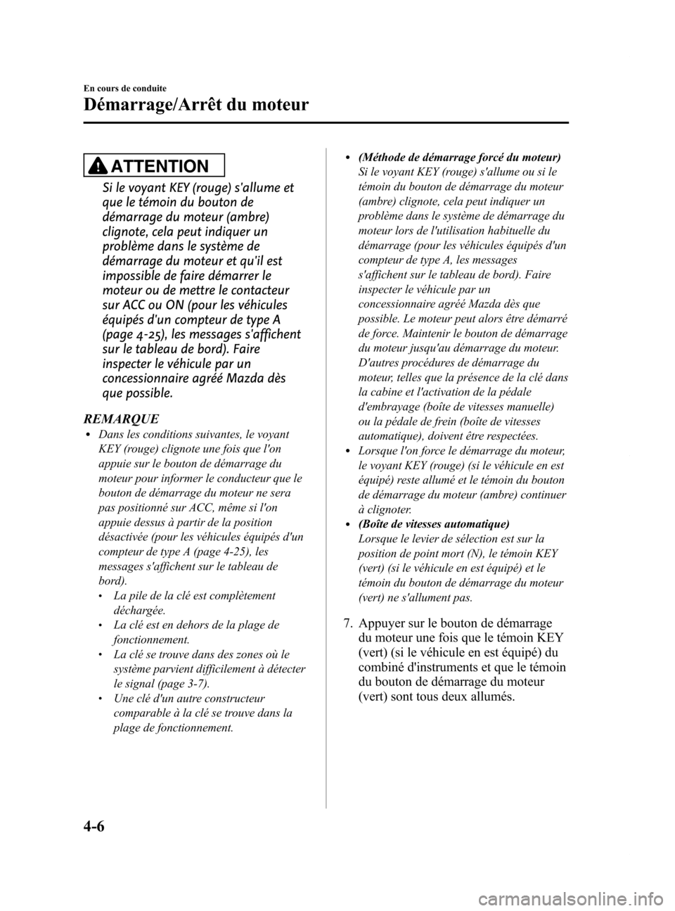 MAZDA MODEL 6 2015  Manuel du propriétaire (in French) Black plate (146,1)
ATTENTION
Si le voyant KEY (rouge) sallume et
que le témoin du bouton de
démarrage du moteur (ambre)
clignote, cela peut indiquer un
problème dans le système de
démarrage du 