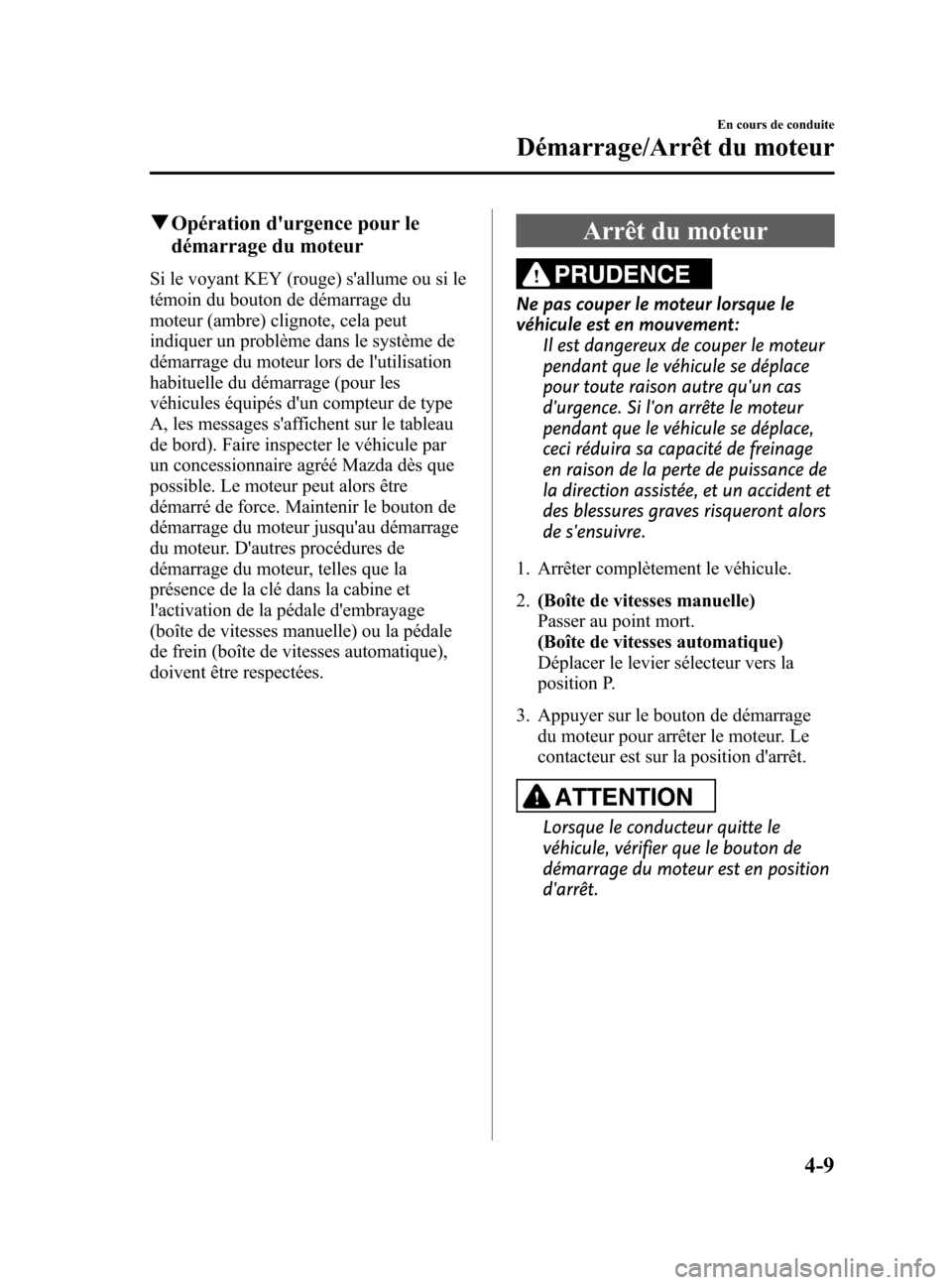 MAZDA MODEL 6 2015 Manuel du propriétaire (in French) Black plate (149,1)
qOpération durgence pour le
démarrage du moteur
Si le voyant KEY (rouge) sallume ou si le
témoin du bouton de démarrage du
moteur (ambre) clignote, cela peut
indiquer un prob MAZDA MODEL 6 2015 Manuel du propriétaire (in French) Black plate (149,1)
qOpération durgence pour le
démarrage du moteur
Si le voyant KEY (rouge) sallume ou si le
témoin du bouton de démarrage du
moteur (ambre) clignote, cela peut
indiquer un prob