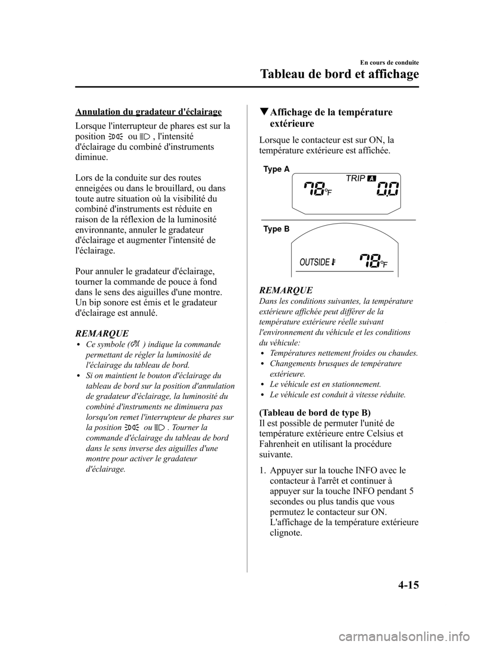 MAZDA MODEL 6 2015 Manuel du propriétaire (in French) Black plate (155,1)
Annulation du gradateur déclairage
Lorsque linterrupteur de phares est sur la
position
ou, lintensité
déclairage du combiné dinstruments
diminue.
Lors de la conduite sur d MAZDA MODEL 6 2015 Manuel du propriétaire (in French) Black plate (155,1)
Annulation du gradateur déclairage
Lorsque linterrupteur de phares est sur la
position
ou, lintensité
déclairage du combiné dinstruments
diminue.
Lors de la conduite sur d
