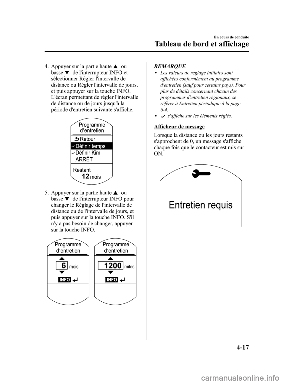 MAZDA MODEL 6 2015  Manuel du propriétaire (in French) Black plate (157,1)
4. Appuyer sur la partie hauteou
basse
de linterrupteur INFO et
sélectionner Régler lintervalle de
distance ou Régler lintervalle de jours,
et puis appuyer sur la touche INFO