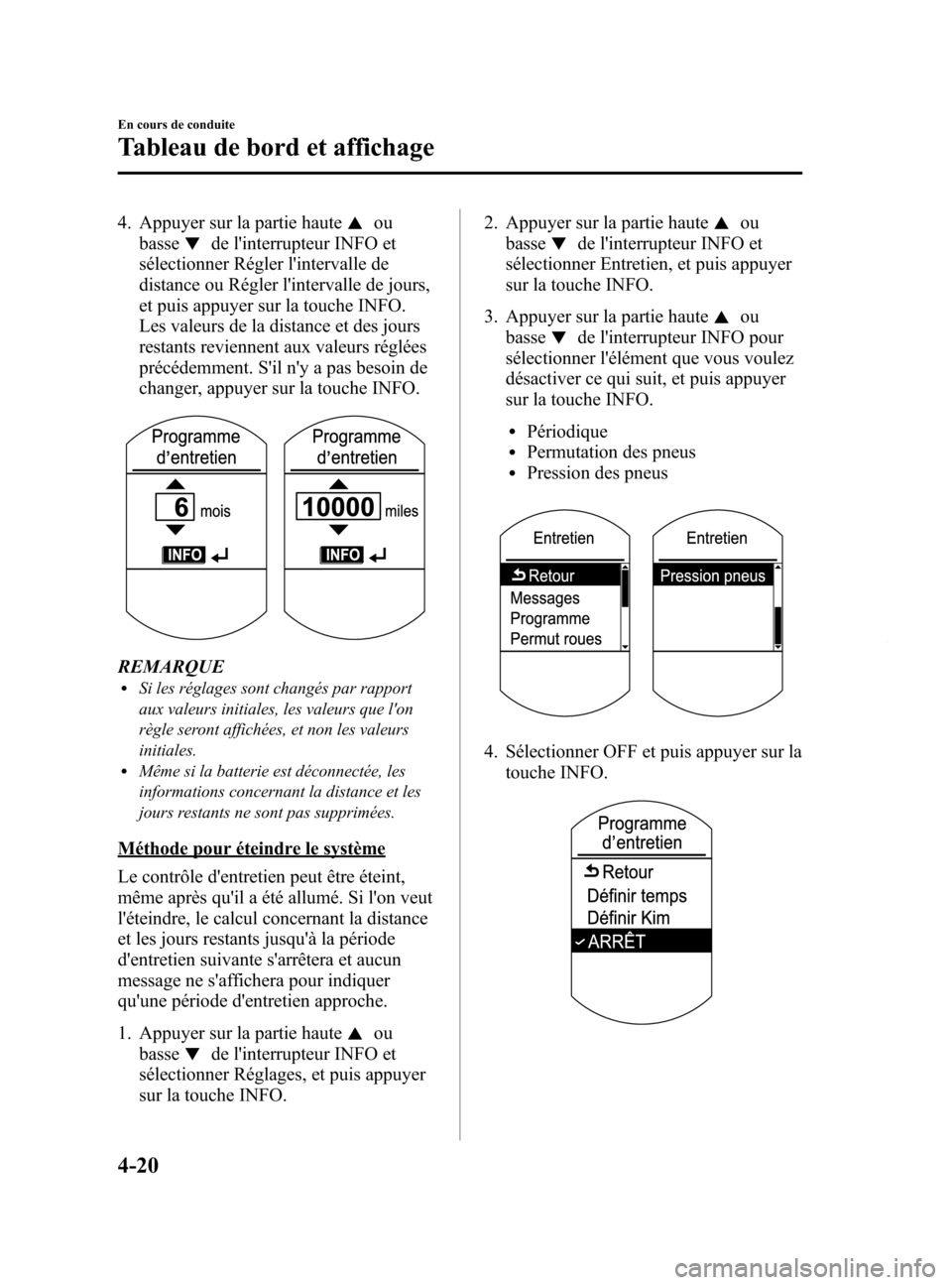 MAZDA MODEL 6 2015  Manuel du propriétaire (in French) Black plate (160,1)
4. Appuyer sur la partie hauteou
basse
de linterrupteur INFO et
sélectionner Régler lintervalle de
distance ou Régler lintervalle de jours,
et puis appuyer sur la touche INFO
