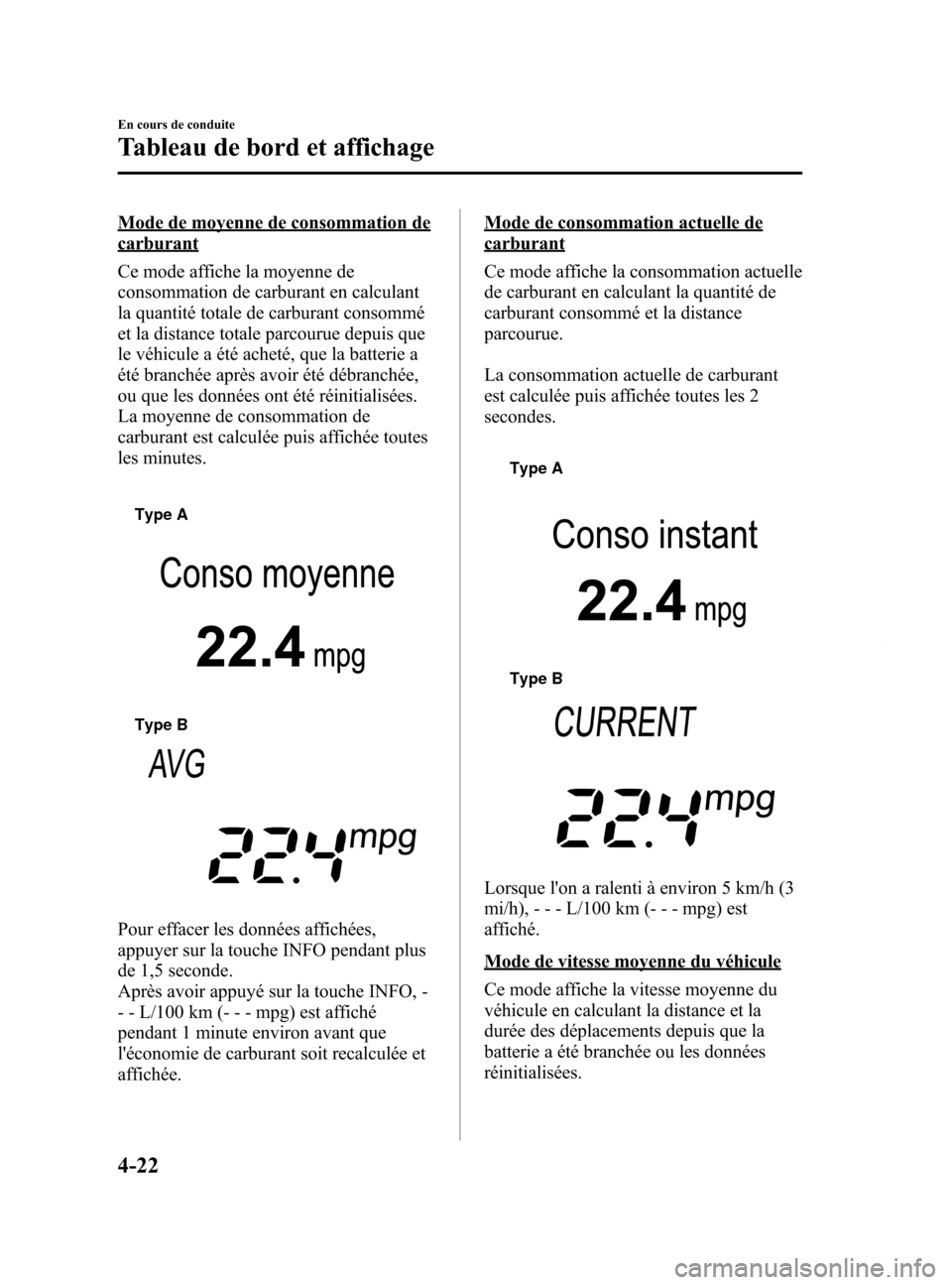 MAZDA MODEL 6 2015 Manuel du propriétaire (in French) Black plate (162,1)
Mode de moyenne de consommation de
carburant
Ce mode affiche la moyenne de
consommation de carburant en calculant
la quantité totale de carburant consommé
et la distance totale p MAZDA MODEL 6 2015 Manuel du propriétaire (in French) Black plate (162,1)
Mode de moyenne de consommation de
carburant
Ce mode affiche la moyenne de
consommation de carburant en calculant
la quantité totale de carburant consommé
et la distance totale p