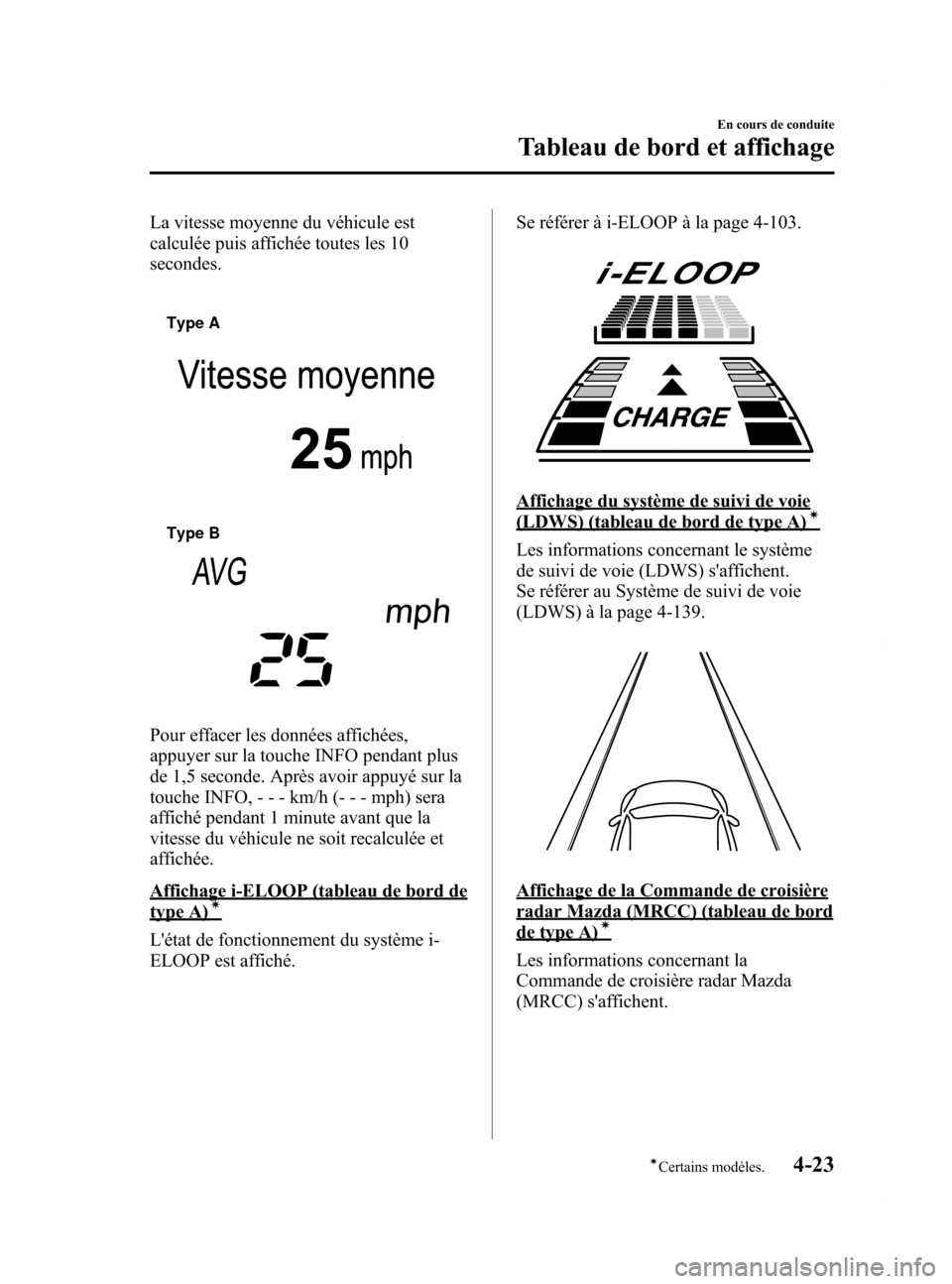 MAZDA MODEL 6 2015 Manuel du propriétaire (in French) Black plate (163,1)
La vitesse moyenne du véhicule est
calculée puis affichée toutes les 10
secondes.
Type A
Type B
Pour effacer les données affichées,
appuyer sur la touche INFO pendant plus
de MAZDA MODEL 6 2015 Manuel du propriétaire (in French) Black plate (163,1)
La vitesse moyenne du véhicule est
calculée puis affichée toutes les 10
secondes.
Type A
Type B
Pour effacer les données affichées,
appuyer sur la touche INFO pendant plus
de