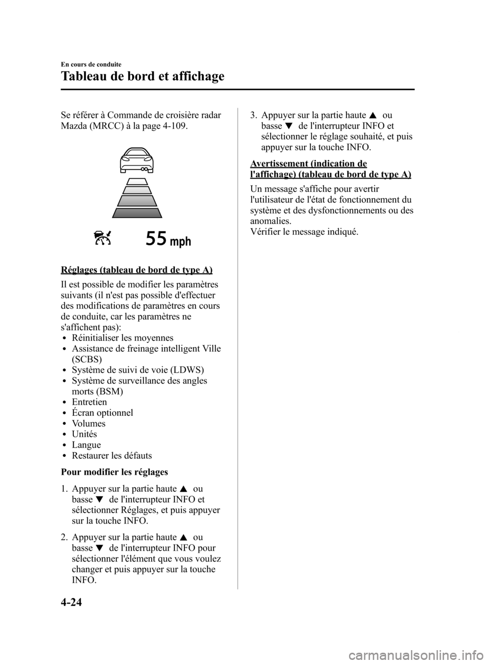MAZDA MODEL 6 2015 Manuel du propriétaire (in French) Black plate (164,1)
Se référer à Commande de croisière radar
Mazda (MRCC) à la page 4-109.
Réglages (tableau de bord de type A)
Il est possible de modifier les paramètres
suivants (il nest pas MAZDA MODEL 6 2015 Manuel du propriétaire (in French) Black plate (164,1)
Se référer à Commande de croisière radar
Mazda (MRCC) à la page 4-109.
Réglages (tableau de bord de type A)
Il est possible de modifier les paramètres
suivants (il nest pas