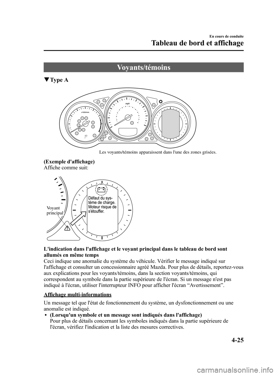 MAZDA MODEL 6 2015 Manuel du propriétaire (in French) Black plate (165,1)
Voyants/témoins
qType A
Les voyants/témoins apparaissent dans lune des zones grisées.
(Exemple daffichage)
Affiche comme suit:
Voyant
principal
Lindication dans laffichage MAZDA MODEL 6 2015 Manuel du propriétaire (in French) Black plate (165,1)
Voyants/témoins
qType A
Les voyants/témoins apparaissent dans lune des zones grisées.
(Exemple daffichage)
Affiche comme suit:
Voyant
principal
Lindication dans laffichage