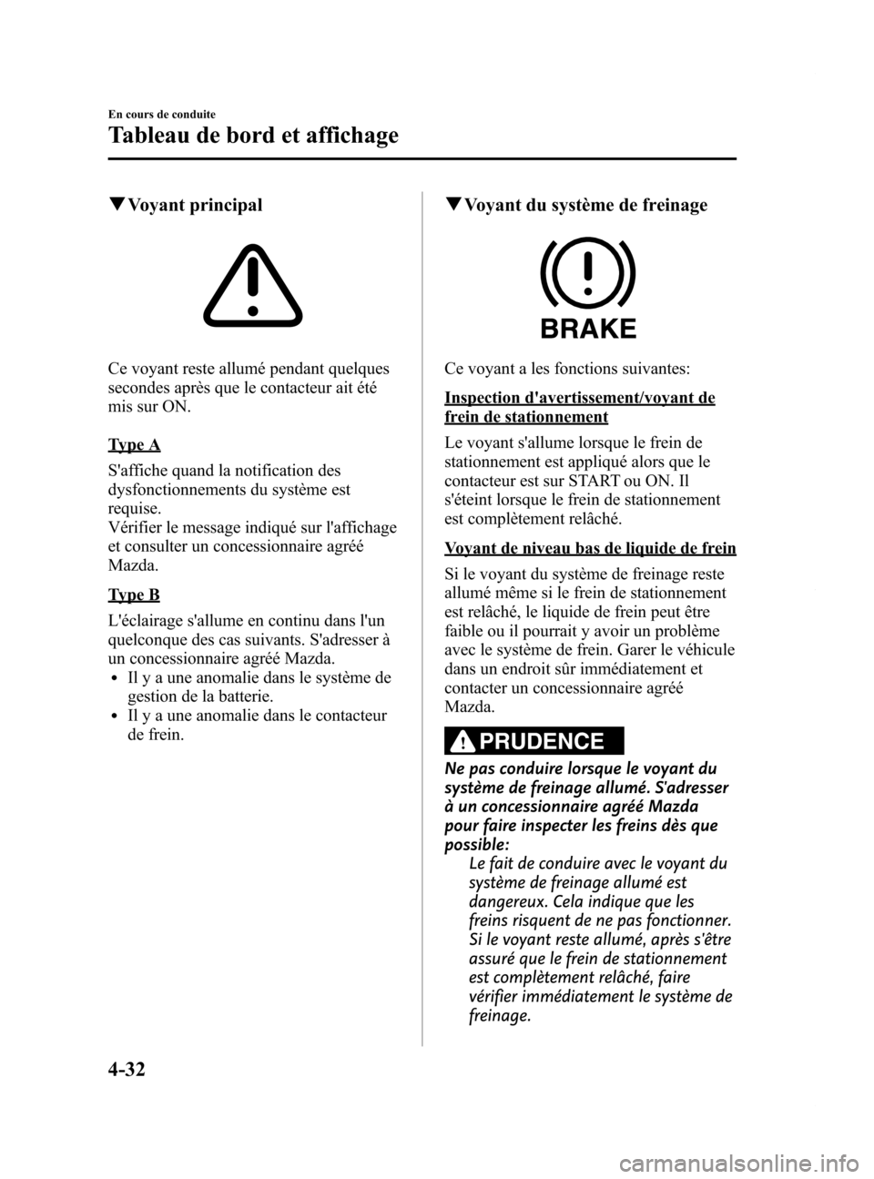 MAZDA MODEL 6 2015 Manuel du propriétaire (in French) Black plate (172,1)
qVoyant principal
Ce voyant reste allumé pendant quelques
secondes après que le contacteur ait été
mis sur ON.
Type A
Saffiche quand la notification des
dysfonctionnements du MAZDA MODEL 6 2015 Manuel du propriétaire (in French) Black plate (172,1)
qVoyant principal
Ce voyant reste allumé pendant quelques
secondes après que le contacteur ait été
mis sur ON.
Type A
Saffiche quand la notification des
dysfonctionnements du