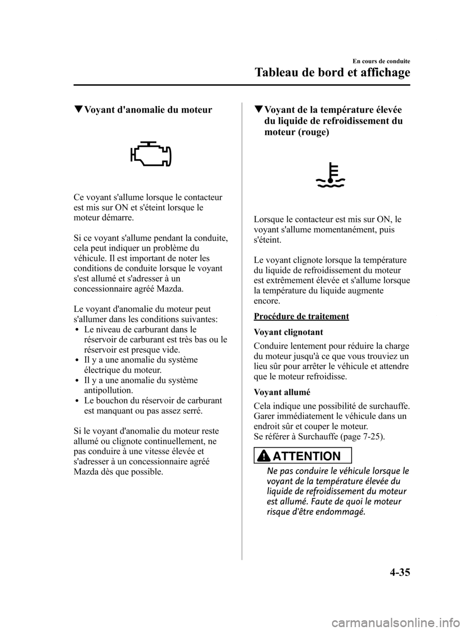 MAZDA MODEL 6 2015 Manuel du propriétaire (in French) Black plate (175,1)
qVoyant danomalie du moteur
Ce voyant sallume lorsque le contacteur
est mis sur ON et séteint lorsque le
moteur démarre.
Si ce voyant sallume pendant la conduite,
cela peut i MAZDA MODEL 6 2015 Manuel du propriétaire (in French) Black plate (175,1)
qVoyant danomalie du moteur
Ce voyant sallume lorsque le contacteur
est mis sur ON et séteint lorsque le
moteur démarre.
Si ce voyant sallume pendant la conduite,
cela peut i