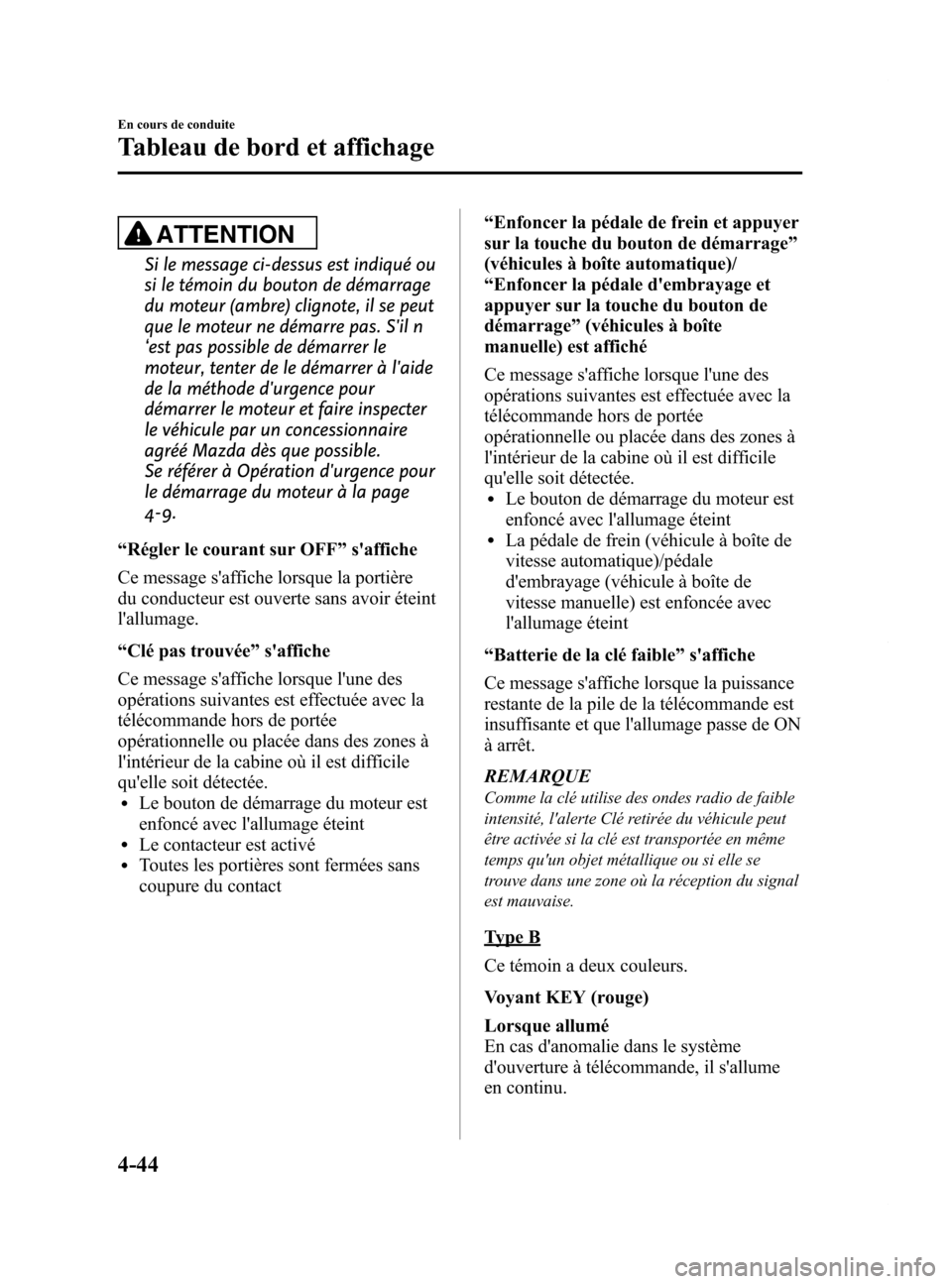 MAZDA MODEL 6 2015  Manuel du propriétaire (in French) Black plate (184,1)
ATTENTION
Si le message ci-dessus est indiqué ou
si le témoin du bouton de démarrage
du moteur (ambre) clignote, il se peut
que le moteur ne démarre pas. Sil n
‘est pas poss