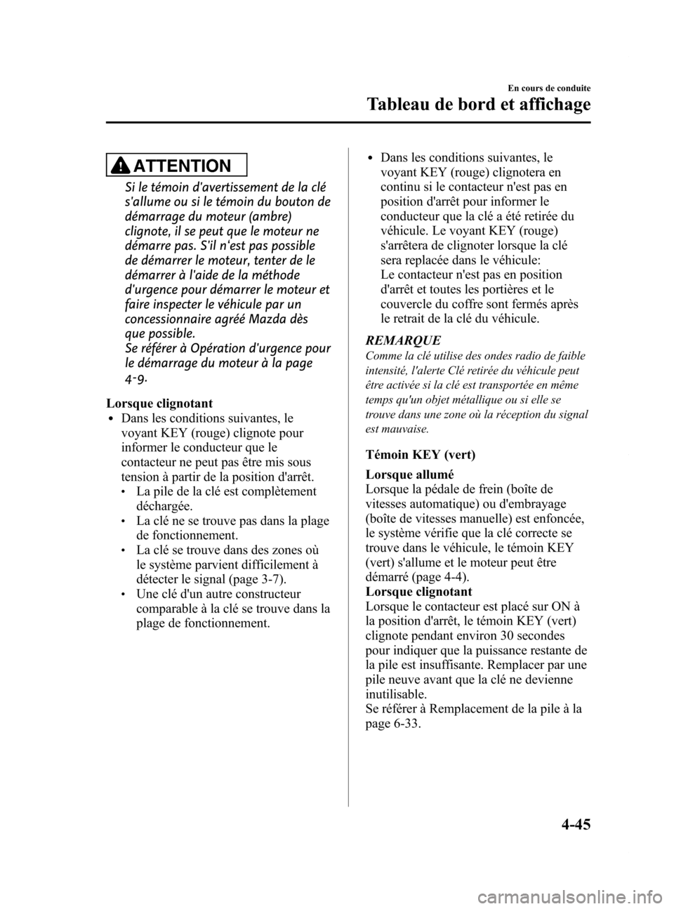 MAZDA MODEL 6 2015 Manuel du propriétaire (in French) Black plate (185,1)
ATTENTION
Si le témoin davertissement de la clé
sallume ou si le témoin du bouton de
démarrage du moteur (ambre)
clignote, il se peut que le moteur ne
démarre pas. Sil n‘ MAZDA MODEL 6 2015 Manuel du propriétaire (in French) Black plate (185,1)
ATTENTION
Si le témoin davertissement de la clé
sallume ou si le témoin du bouton de
démarrage du moteur (ambre)
clignote, il se peut que le moteur ne
démarre pas. Sil n‘
