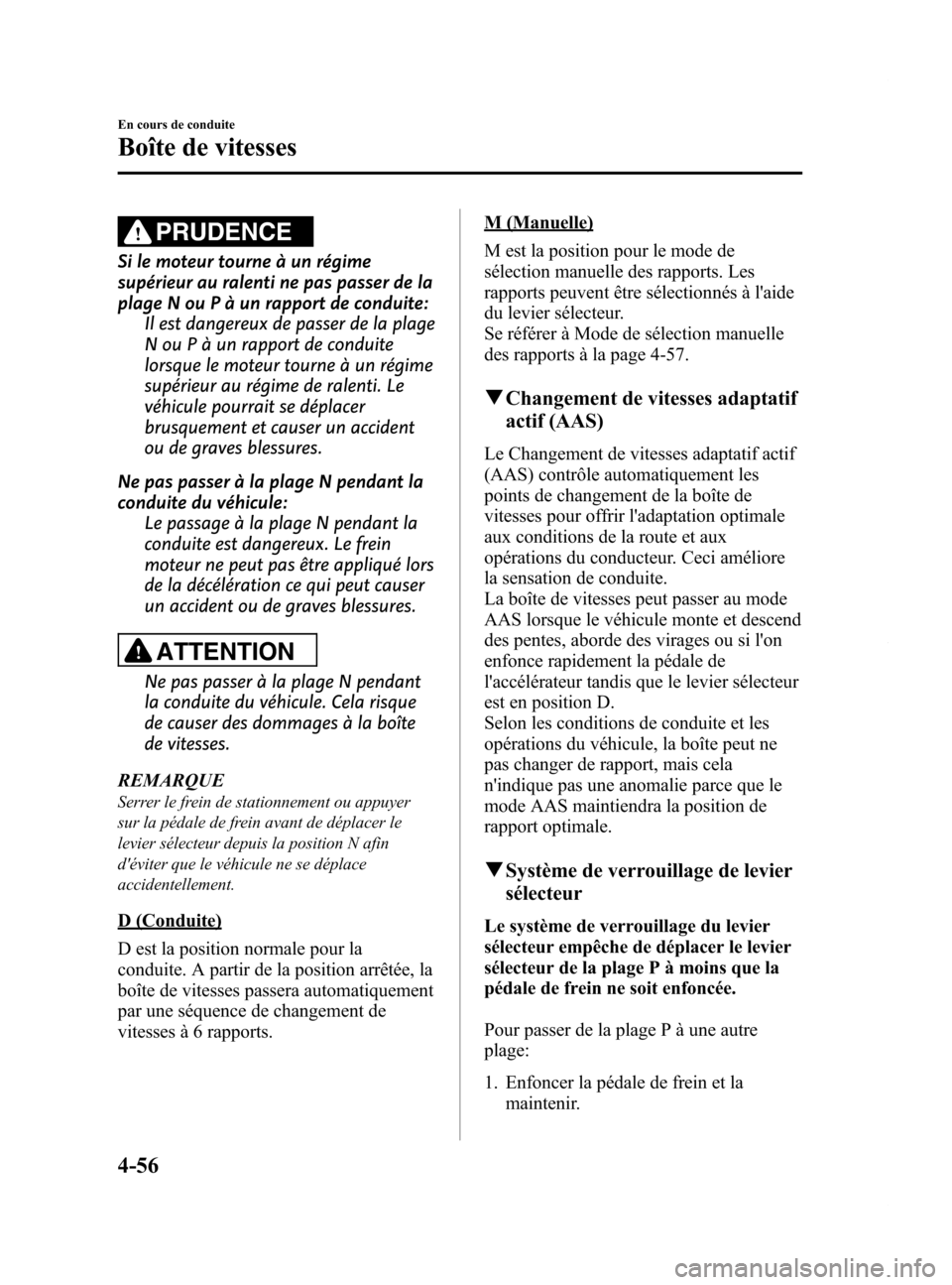 MAZDA MODEL 6 2015 Manuel du propriétaire (in French) Black plate (196,1)
PRUDENCE
Si le moteur tourne à un régime
supérieur au ralenti ne pas passer de la
plage N ou P à un rapport de conduite:Il est dangereux de passer de la plage
N ou P à un rapp MAZDA MODEL 6 2015 Manuel du propriétaire (in French) Black plate (196,1)
PRUDENCE
Si le moteur tourne à un régime
supérieur au ralenti ne pas passer de la
plage N ou P à un rapport de conduite:Il est dangereux de passer de la plage
N ou P à un rapp