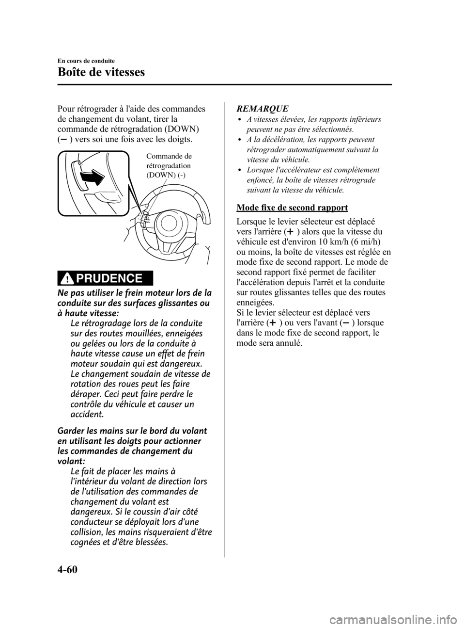MAZDA MODEL 6 2015 Manuel du propriétaire (in French) Black plate (200,1)
Pour rétrograder à laide des commandes
de changement du volant, tirer la
commande de rétrogradation (DOWN)
(
) vers soi une fois avec les doigts.
Commande de
rétrogradation
MAZDA MODEL 6 2015 Manuel du propriétaire (in French) Black plate (200,1)
Pour rétrograder à laide des commandes
de changement du volant, tirer la
commande de rétrogradation (DOWN)
(
) vers soi une fois avec les doigts.
Commande de
rétrogradation
