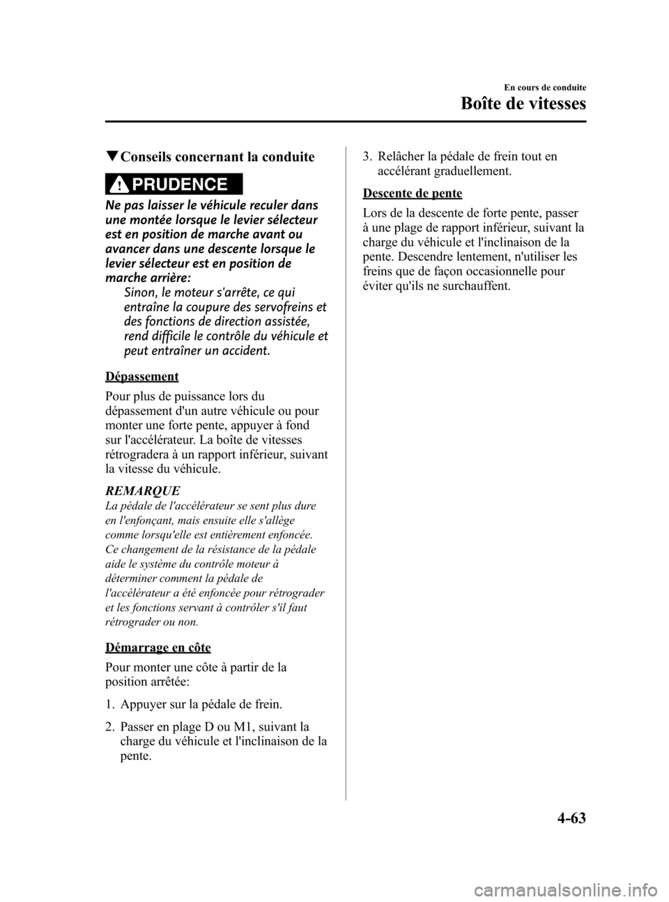 MAZDA MODEL 6 2015 Manuel du propriétaire (in French) Black plate (203,1)
qConseils concernant la conduite
PRUDENCE
Ne pas laisser le véhicule reculer dans
une montée lorsque le levier sélecteur
est en position de marche avant ou
avancer dans une desc MAZDA MODEL 6 2015 Manuel du propriétaire (in French) Black plate (203,1)
qConseils concernant la conduite
PRUDENCE
Ne pas laisser le véhicule reculer dans
une montée lorsque le levier sélecteur
est en position de marche avant ou
avancer dans une desc