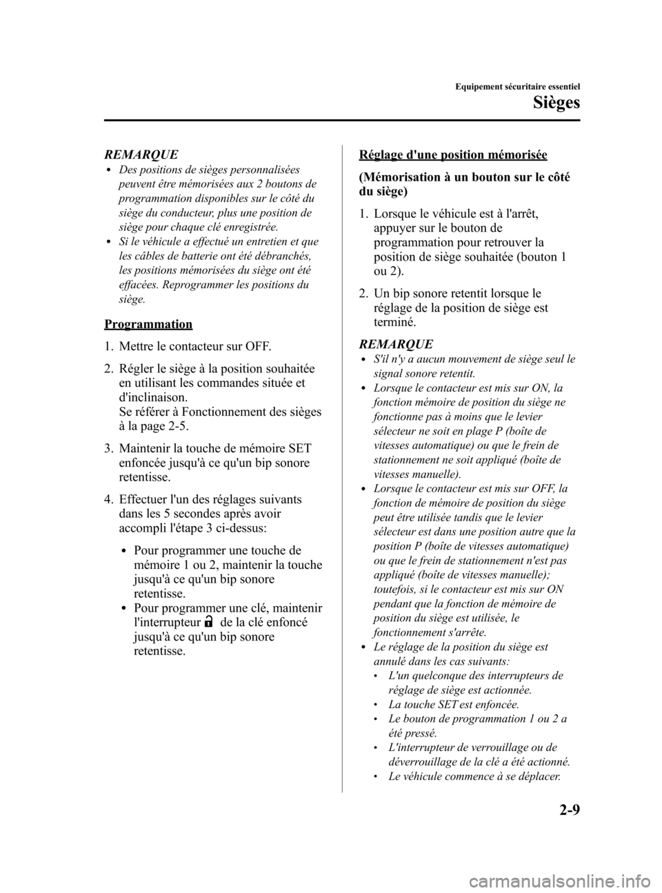 MAZDA MODEL 6 2015  Manuel du propriétaire (in French) Black plate (21,1)
REMARQUElDes positions de sièges personnalisées
peuvent être mémorisées aux 2 boutons de
programmation disponibles sur le côté du
siège du conducteur, plus une position de
s