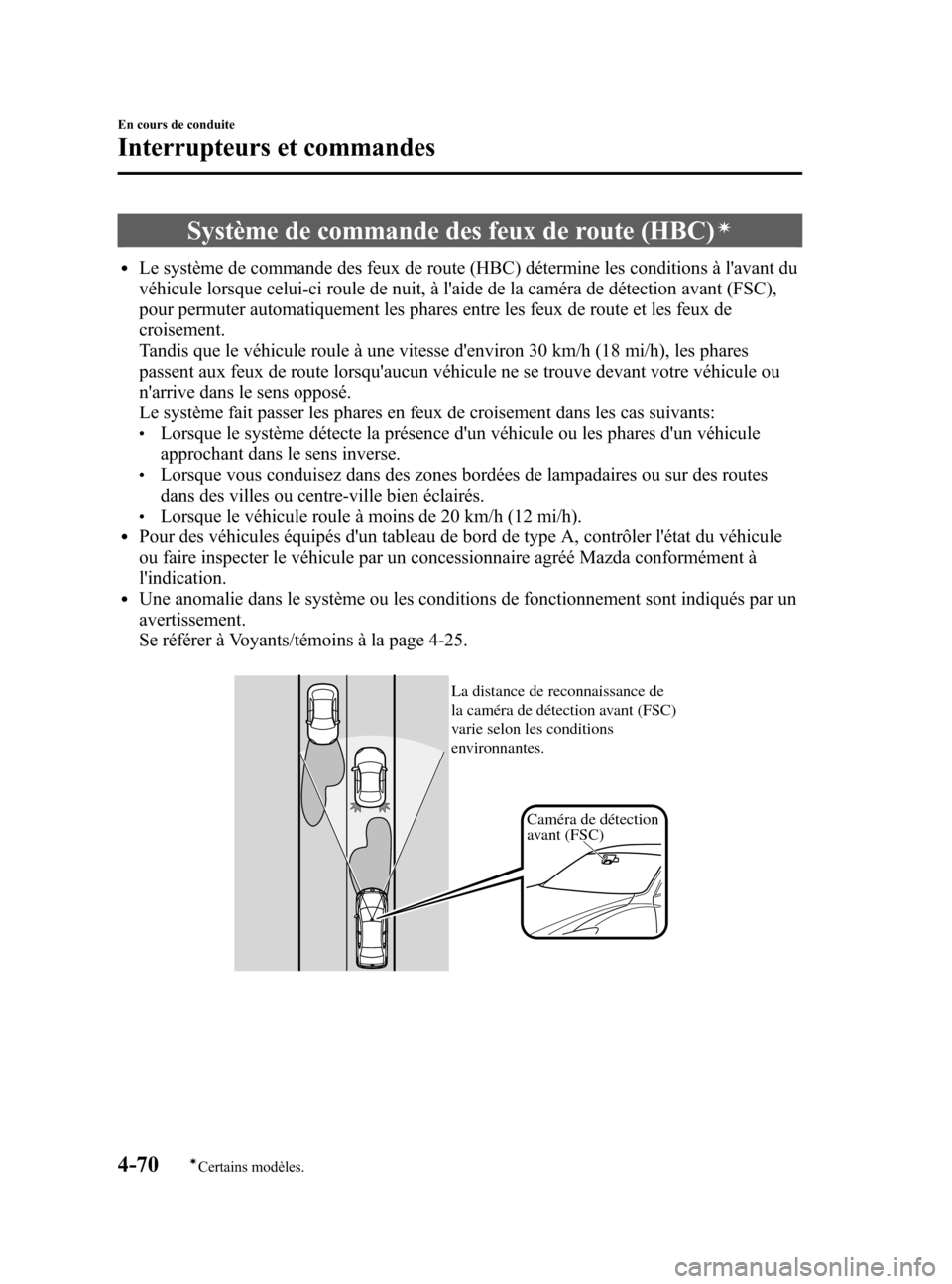 MAZDA MODEL 6 2015 Manuel du propriétaire (in French) Black plate (210,1)
Système de commande des feux de route (HBC)í
lLe système de commande des feux de route (HBC) détermine les conditions à lavant du
véhicule lorsque celui-ci roule de nuit, à MAZDA MODEL 6 2015 Manuel du propriétaire (in French) Black plate (210,1)
Système de commande des feux de route (HBC)í
lLe système de commande des feux de route (HBC) détermine les conditions à lavant du
véhicule lorsque celui-ci roule de nuit, à