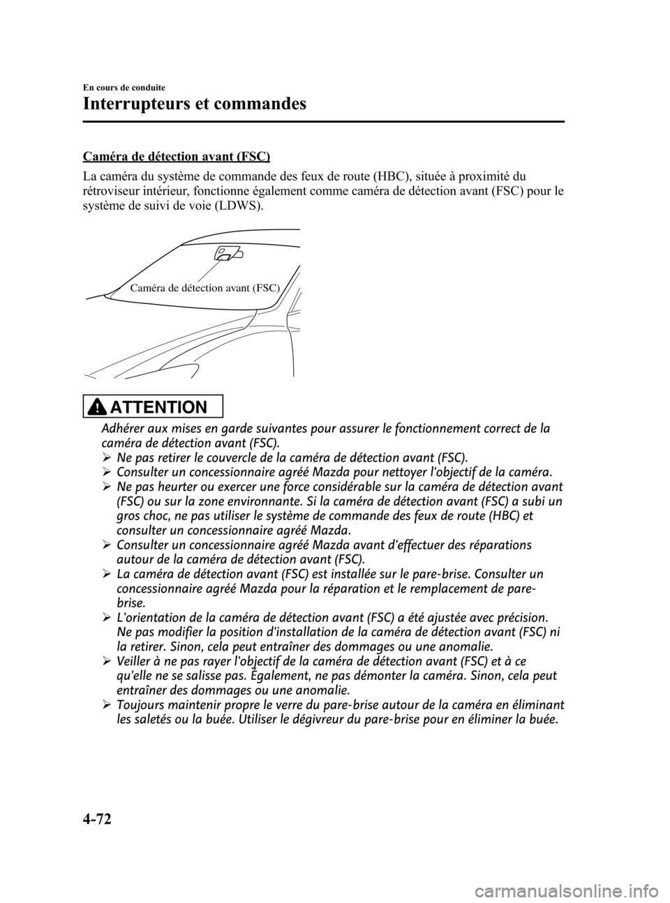 MAZDA MODEL 6 2015 Manuel du propriétaire (in French) Black plate (212,1)
Caméra de détection avant (FSC)
La caméra du système de commande des feux de route (HBC), située à proximité du
rétroviseur intérieur, fonctionne également comme caméra MAZDA MODEL 6 2015 Manuel du propriétaire (in French) Black plate (212,1)
Caméra de détection avant (FSC)
La caméra du système de commande des feux de route (HBC), située à proximité du
rétroviseur intérieur, fonctionne également comme caméra