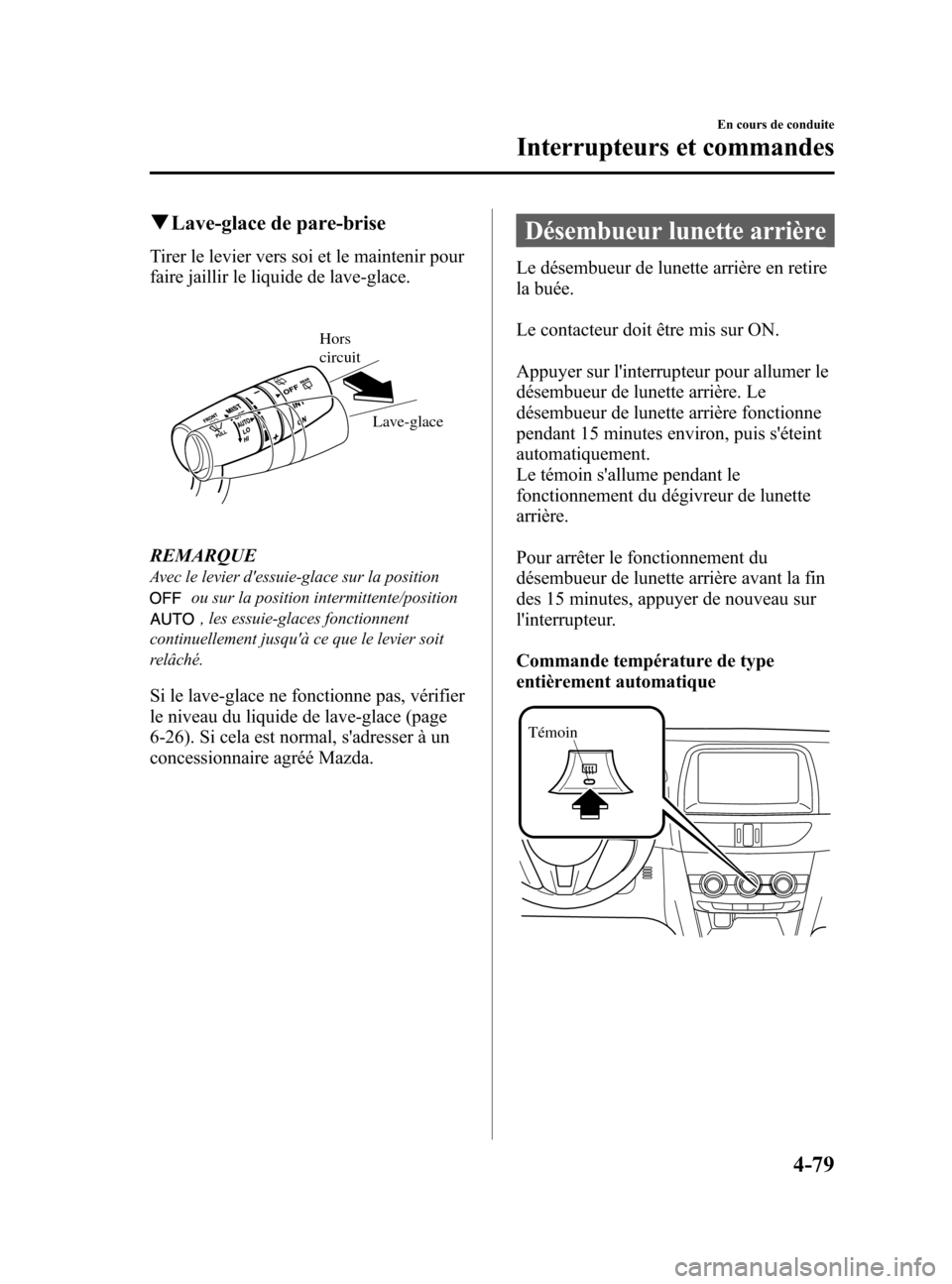 MAZDA MODEL 6 2015 Manuel du propriétaire (in French) Black plate (219,1)
qLave-glace de pare-brise
Tirer le levier vers soi et le maintenir pour
faire jaillir le liquide de lave-glace.
Lave-glace
Hors
circuit
REMARQUE
Avec le levier dessuie-glace sur MAZDA MODEL 6 2015 Manuel du propriétaire (in French) Black plate (219,1)
qLave-glace de pare-brise
Tirer le levier vers soi et le maintenir pour
faire jaillir le liquide de lave-glace.
Lave-glace
Hors
circuit
REMARQUE
Avec le levier dessuie-glace sur