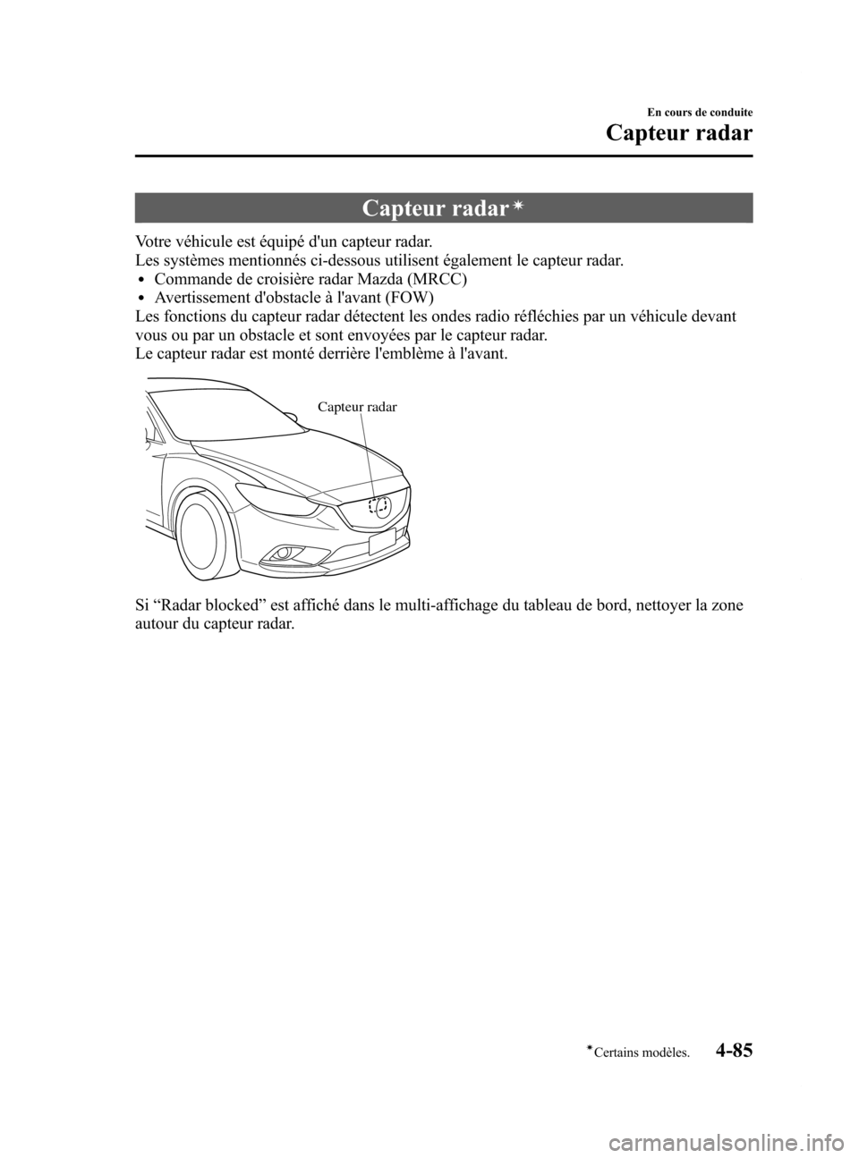MAZDA MODEL 6 2015 Manuel du propriétaire (in French) Black plate (225,1)
Capteur radarí
Votre véhicule est équipé dun capteur radar.
Les systèmes mentionnés ci-dessous utilisent également le capteur radar.
lCommande de croisière radar Mazda (MR MAZDA MODEL 6 2015 Manuel du propriétaire (in French) Black plate (225,1)
Capteur radarí
Votre véhicule est équipé dun capteur radar.
Les systèmes mentionnés ci-dessous utilisent également le capteur radar.
lCommande de croisière radar Mazda (MR
