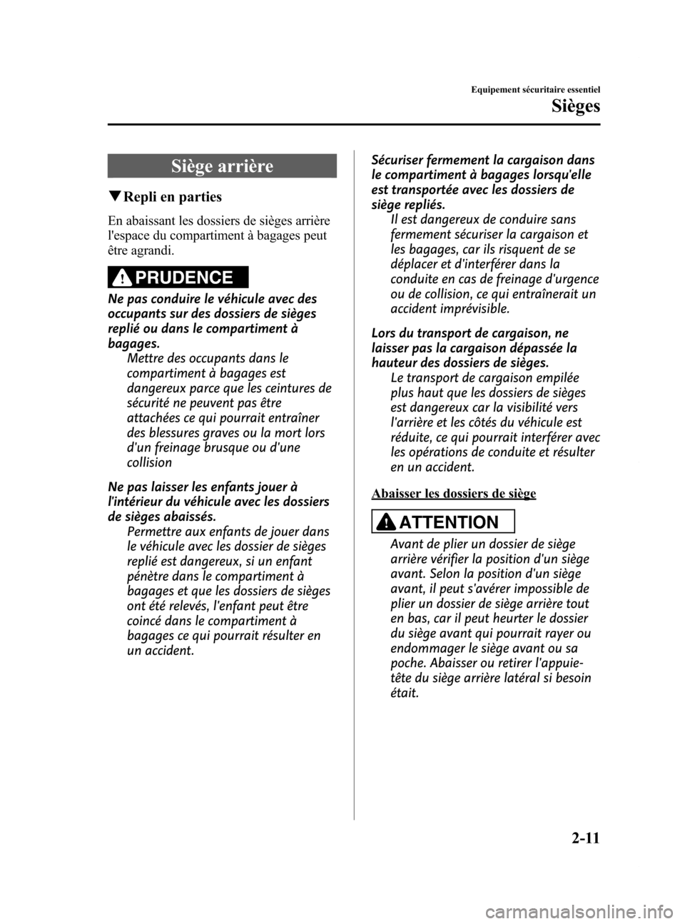 MAZDA MODEL 6 2015 Manuel du propriétaire (in French) Black plate (23,1)
Siège arrière
qRepli en parties
En abaissant les dossiers de sièges arrière
lespace du compartiment à bagages peut
être agrandi.
PRUDENCE
Ne pas conduire le véhicule avec de MAZDA MODEL 6 2015 Manuel du propriétaire (in French) Black plate (23,1)
Siège arrière
qRepli en parties
En abaissant les dossiers de sièges arrière
lespace du compartiment à bagages peut
être agrandi.
PRUDENCE
Ne pas conduire le véhicule avec de