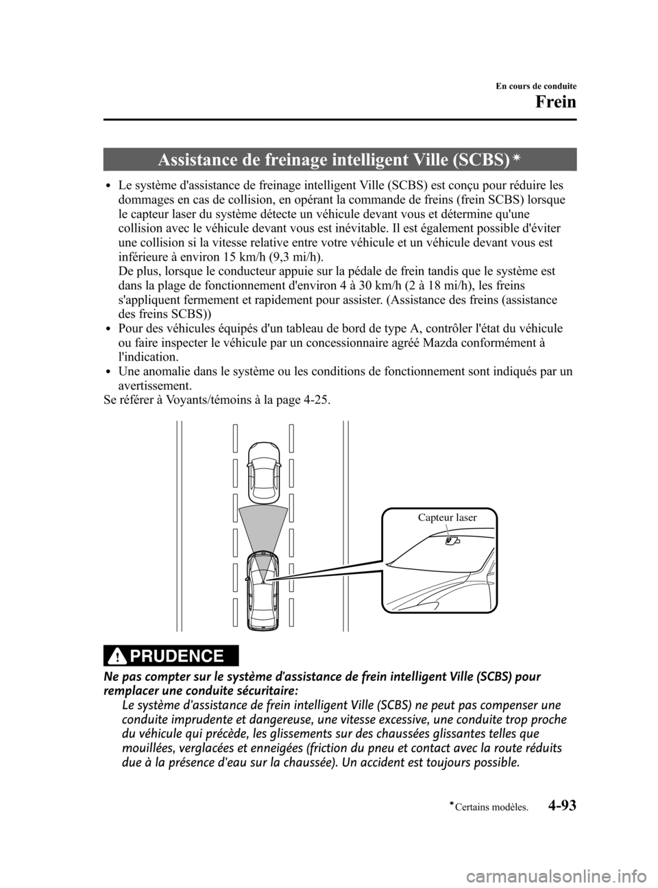 MAZDA MODEL 6 2015 Manuel du propriétaire (in French) Black plate (233,1)
Assistance de freinage intelligent Ville (SCBS)í
lLe système dassistance de freinage intelligent Ville (SCBS) est conçu pour réduire les
dommages en cas de collision, en opér MAZDA MODEL 6 2015 Manuel du propriétaire (in French) Black plate (233,1)
Assistance de freinage intelligent Ville (SCBS)í
lLe système dassistance de freinage intelligent Ville (SCBS) est conçu pour réduire les
dommages en cas de collision, en opér