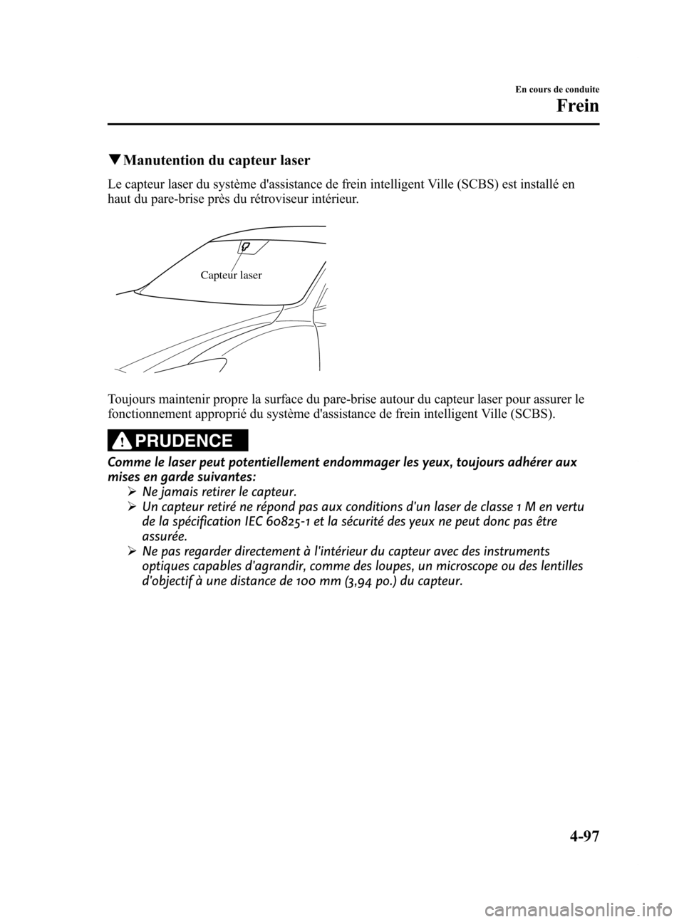 MAZDA MODEL 6 2015 Manuel du propriétaire (in French) Black plate (237,1)
qManutention du capteur laser
Le capteur laser du système dassistance de frein intelligent Ville (SCBS) est installé en
haut du pare-brise près du rétroviseur intérieur.
Capt MAZDA MODEL 6 2015 Manuel du propriétaire (in French) Black plate (237,1)
qManutention du capteur laser
Le capteur laser du système dassistance de frein intelligent Ville (SCBS) est installé en
haut du pare-brise près du rétroviseur intérieur.
Capt