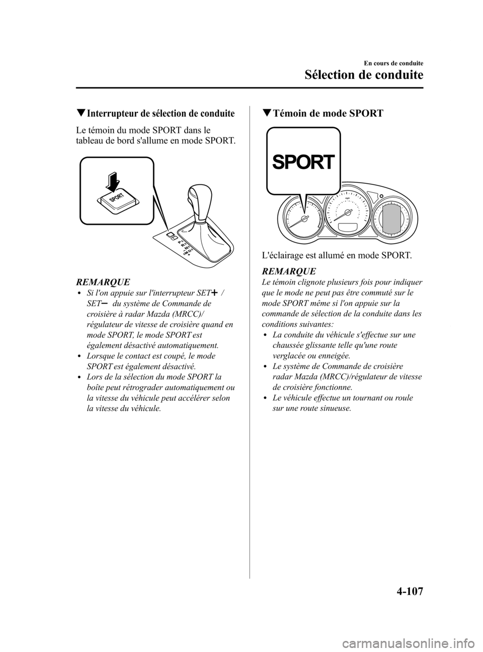MAZDA MODEL 6 2015  Manuel du propriétaire (in French) Black plate (247,1)
qInterrupteur de sélection de conduite
Le témoin du mode SPORT dans le
tableau de bord sallume en mode SPORT.
REMARQUElSi lon appuie sur linterrupteur SET/
SET
du système de 