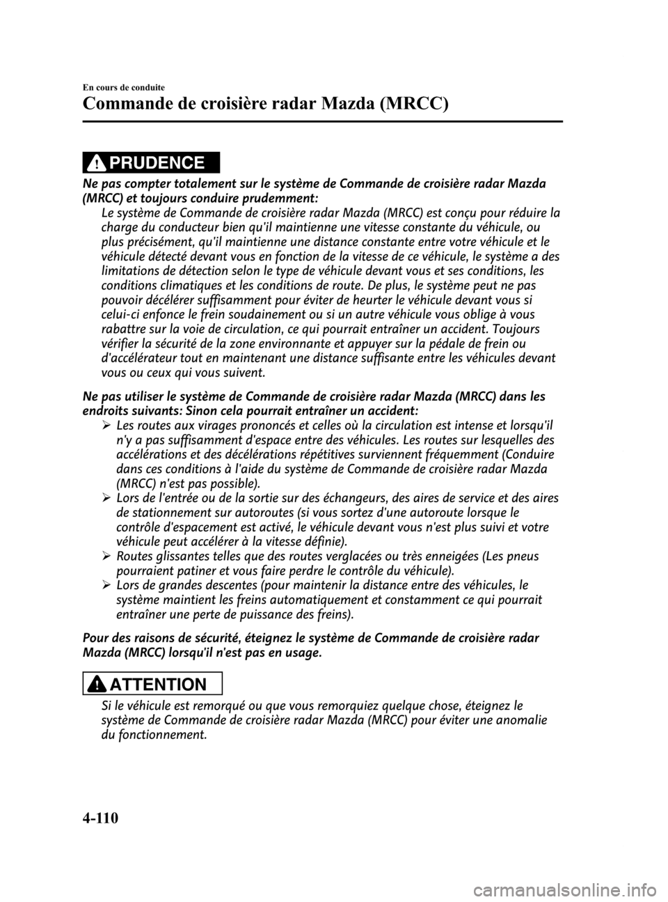 MAZDA MODEL 6 2015  Manuel du propriétaire (in French) Black plate (250,1)
PRUDENCE
Ne pas compter totalement sur le système de Commande de croisière radar Mazda
(MRCC) et toujours conduire prudemment:Le système de Commande de croisière radar Mazda (M