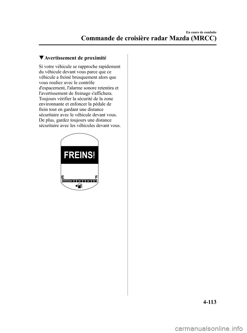 MAZDA MODEL 6 2015  Manuel du propriétaire (in French) Black plate (253,1)
qAvertissement de proximité
Si votre véhicule se rapproche rapidement
du véhicule devant vous parce que ce
véhicule a freiné brusquement alors que
vous rouliez avec le contrô