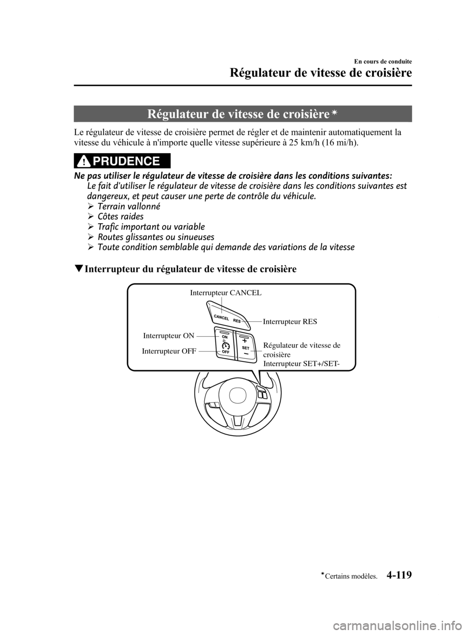 MAZDA MODEL 6 2015  Manuel du propriétaire (in French) Black plate (259,1)
Régulateur de vitesse de croisièreí
Le régulateur de vitesse de croisière permet de régler et de maintenir automatiquement la
vitesse du véhicule à nimporte quelle vitesse