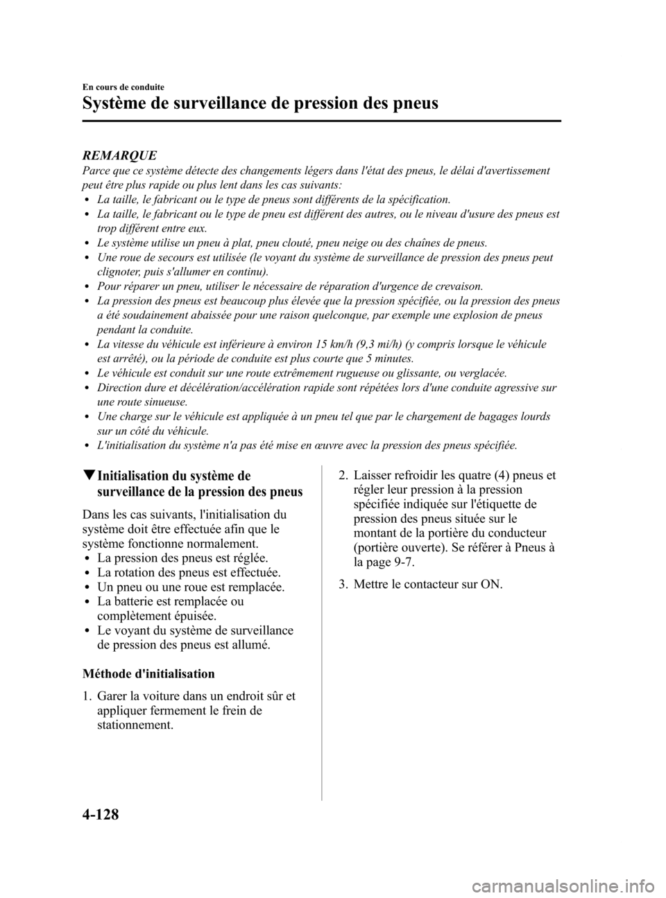 MAZDA MODEL 6 2015  Manuel du propriétaire (in French) Black plate (268,1)
REMARQUE
Parce que ce système détecte des changements légers dans létat des pneus, le délai davertissement
peut être plus rapide ou plus lent dans les cas suivants:
lLa tai
