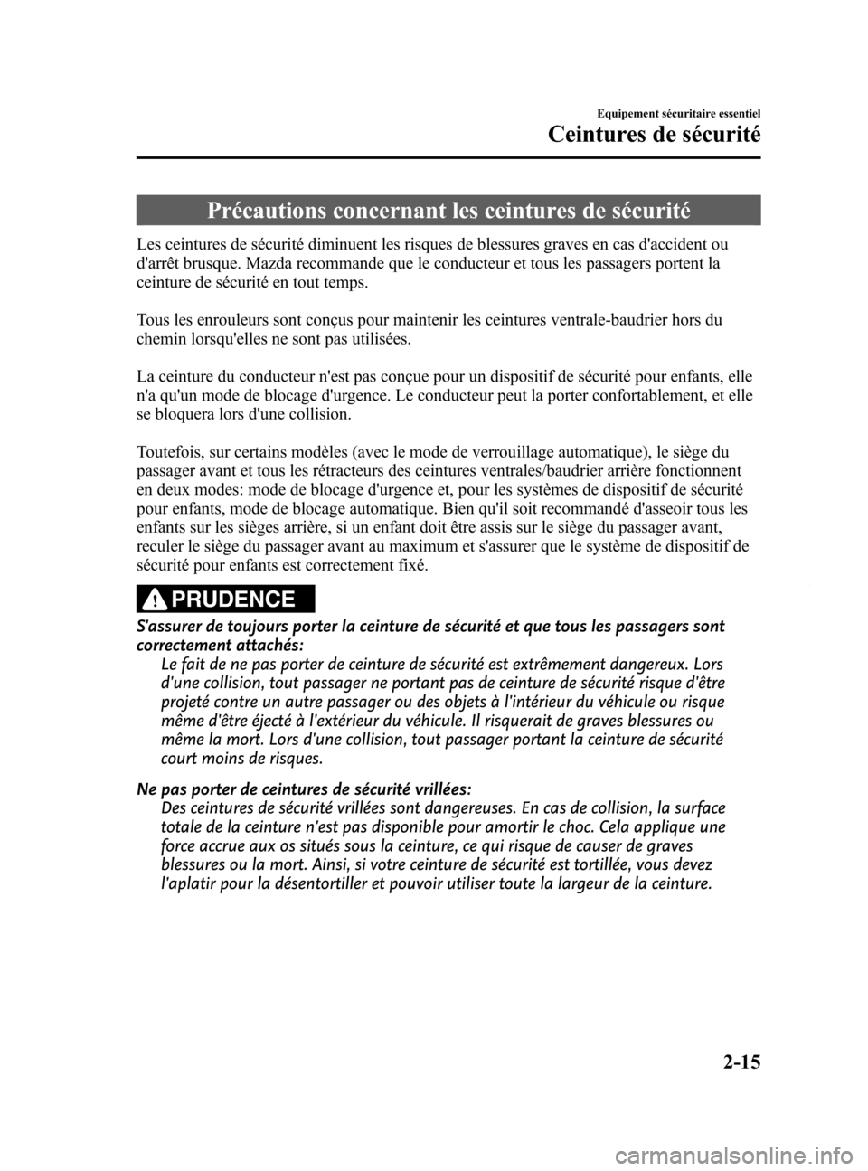 MAZDA MODEL 6 2015 Manuel du propriétaire (in French) Black plate (27,1)
Précautions concernant les ceintures de sécurité
Les ceintures de sécurité diminuent les risques de blessures graves en cas daccident ou
darrêt brusque. Mazda recommande que MAZDA MODEL 6 2015 Manuel du propriétaire (in French) Black plate (27,1)
Précautions concernant les ceintures de sécurité
Les ceintures de sécurité diminuent les risques de blessures graves en cas daccident ou
darrêt brusque. Mazda recommande que