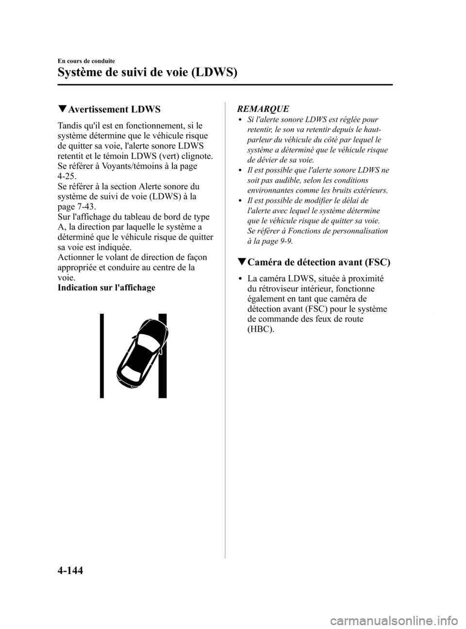 MAZDA MODEL 6 2015 Manuel du propriétaire (in French) Black plate (284,1)
qAvertissement LDWS
Tandis quil est en fonctionnement, si le
système détermine que le véhicule risque
de quitter sa voie, lalerte sonore LDWS
retentit et le témoin LDWS (vert MAZDA MODEL 6 2015 Manuel du propriétaire (in French) Black plate (284,1)
qAvertissement LDWS
Tandis quil est en fonctionnement, si le
système détermine que le véhicule risque
de quitter sa voie, lalerte sonore LDWS
retentit et le témoin LDWS (vert