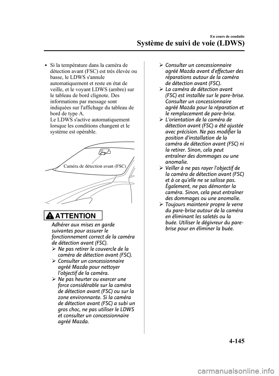 MAZDA MODEL 6 2015 Manuel du propriétaire (in French) Black plate (285,1)
lSi la température dans la caméra de
détection avant (FSC) est très élevée ou
basse, le LDWS sannule
automatiquement et reste en état de
veille, et le voyant LDWS (ambre) s MAZDA MODEL 6 2015 Manuel du propriétaire (in French) Black plate (285,1)
lSi la température dans la caméra de
détection avant (FSC) est très élevée ou
basse, le LDWS sannule
automatiquement et reste en état de
veille, et le voyant LDWS (ambre) s