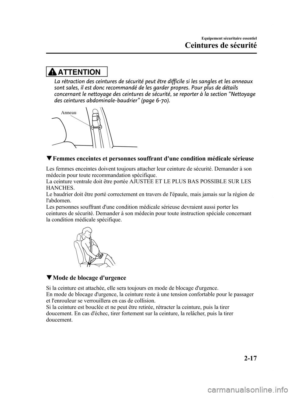 MAZDA MODEL 6 2015  Manuel du propriétaire (in French) Black plate (29,1)
ATTENTION
La rétraction des ceintures de sécurité peut être difficile si les sangles et les anneaux
sont sales, il est donc recommandé de les garder propres. Pour plus de déta