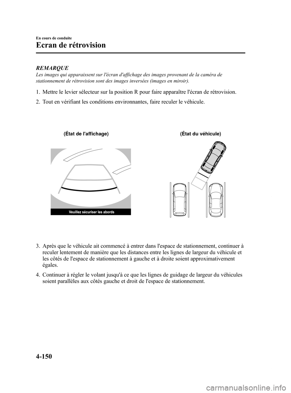 MAZDA MODEL 6 2015 Manuel du propriétaire (in French) Black plate (290,1)
REMARQUE
Les images qui apparaissent sur lécran daffichage des images provenant de la caméra de
stationnement de rétrovision sont des images inversées (images en miroir).
1. MAZDA MODEL 6 2015 Manuel du propriétaire (in French) Black plate (290,1)
REMARQUE
Les images qui apparaissent sur lécran daffichage des images provenant de la caméra de
stationnement de rétrovision sont des images inversées (images en miroir).
1.