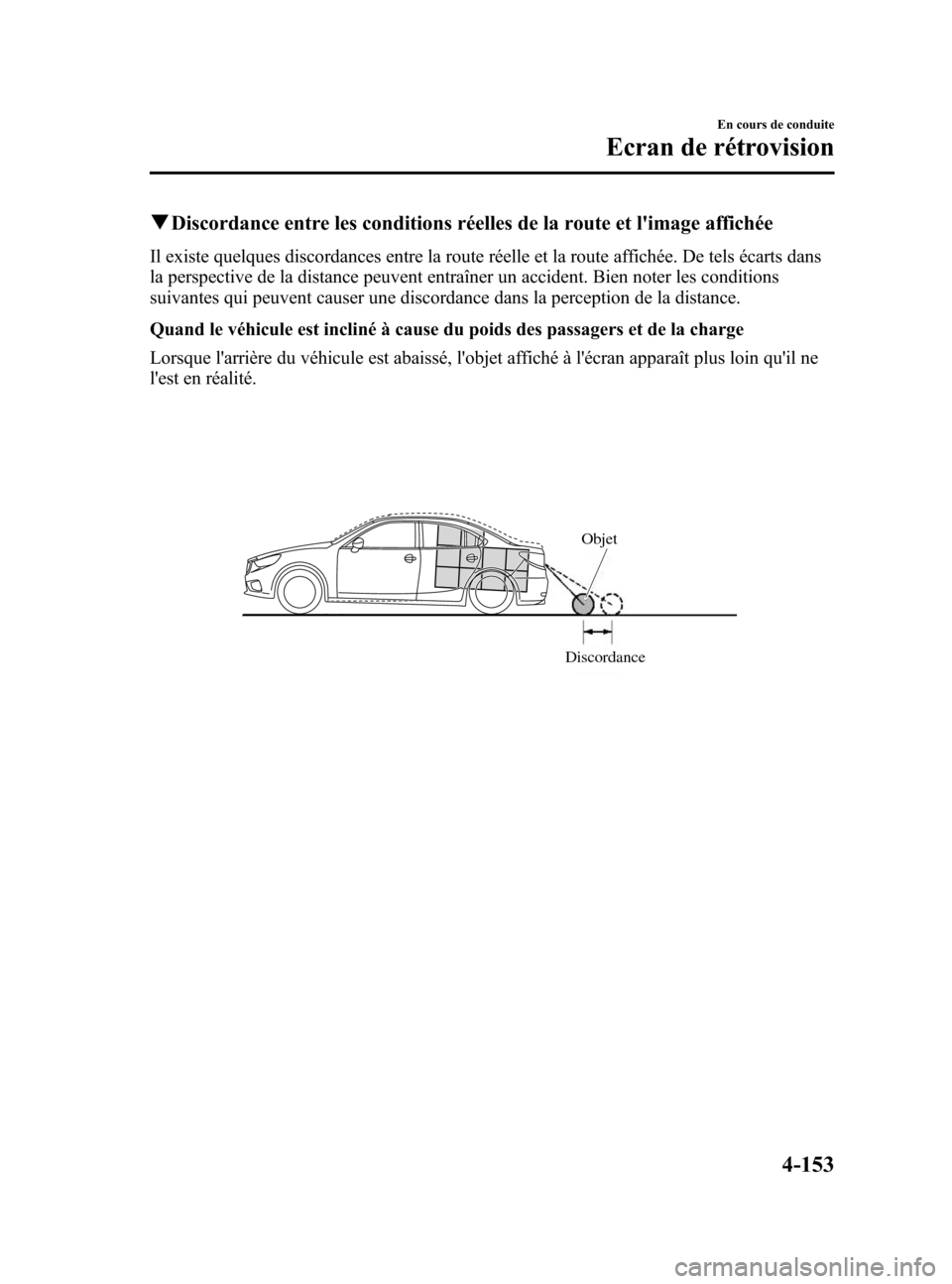 MAZDA MODEL 6 2015 Manuel du propriétaire (in French) Black plate (293,1)
qDiscordance entre les conditions réelles de la route et limage affichée
Il existe quelques discordances entre la route réelle et la route affichée. De tels écarts dans
la pe MAZDA MODEL 6 2015 Manuel du propriétaire (in French) Black plate (293,1)
qDiscordance entre les conditions réelles de la route et limage affichée
Il existe quelques discordances entre la route réelle et la route affichée. De tels écarts dans
la pe