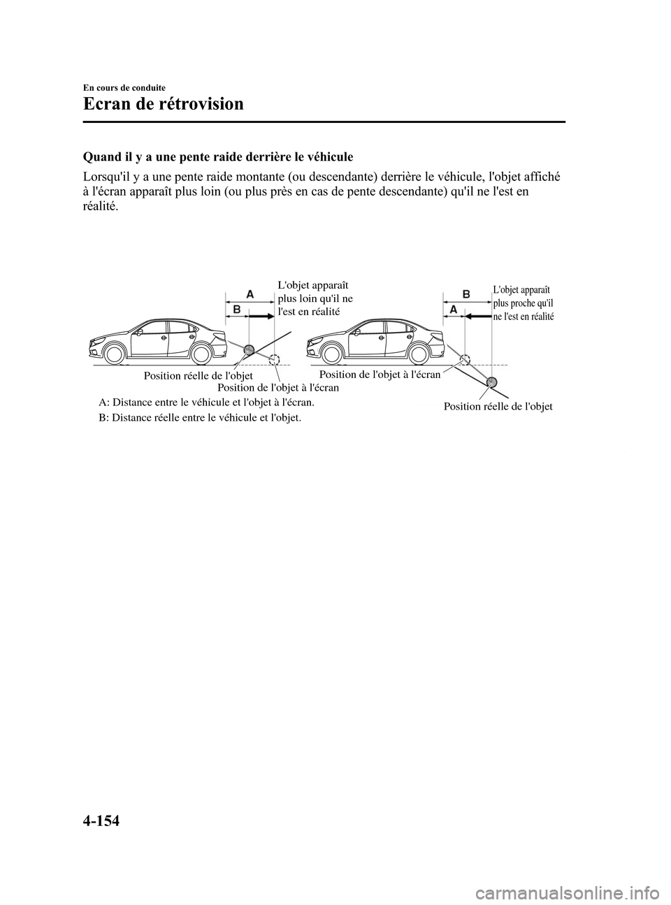 MAZDA MODEL 6 2015 Manuel du propriétaire (in French) Black plate (294,1)
Quand il y a une pente raide derrière le véhicule
Lorsquil y a une pente raide montante (ou descendante) derrière le véhicule, lobjet affiché
à lécran apparaît plus loin MAZDA MODEL 6 2015 Manuel du propriétaire (in French) Black plate (294,1)
Quand il y a une pente raide derrière le véhicule
Lorsquil y a une pente raide montante (ou descendante) derrière le véhicule, lobjet affiché
à lécran apparaît plus loin