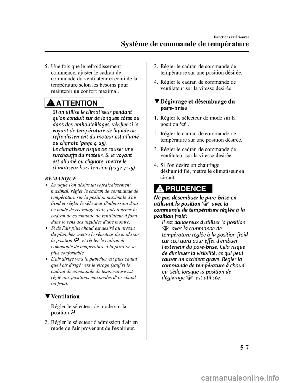 MAZDA MODEL 6 2015 Manuel du propriétaire (in French) Black plate (303,1)
5. Une fois que le refroidissementcommence, ajuster le cadran de
commande du ventilateur et celui de la
température selon les besoins pour
maintenir un confort maximal.
ATTENTION
MAZDA MODEL 6 2015 Manuel du propriétaire (in French) Black plate (303,1)
5. Une fois que le refroidissementcommence, ajuster le cadran de
commande du ventilateur et celui de la
température selon les besoins pour
maintenir un confort maximal.
ATTENTION