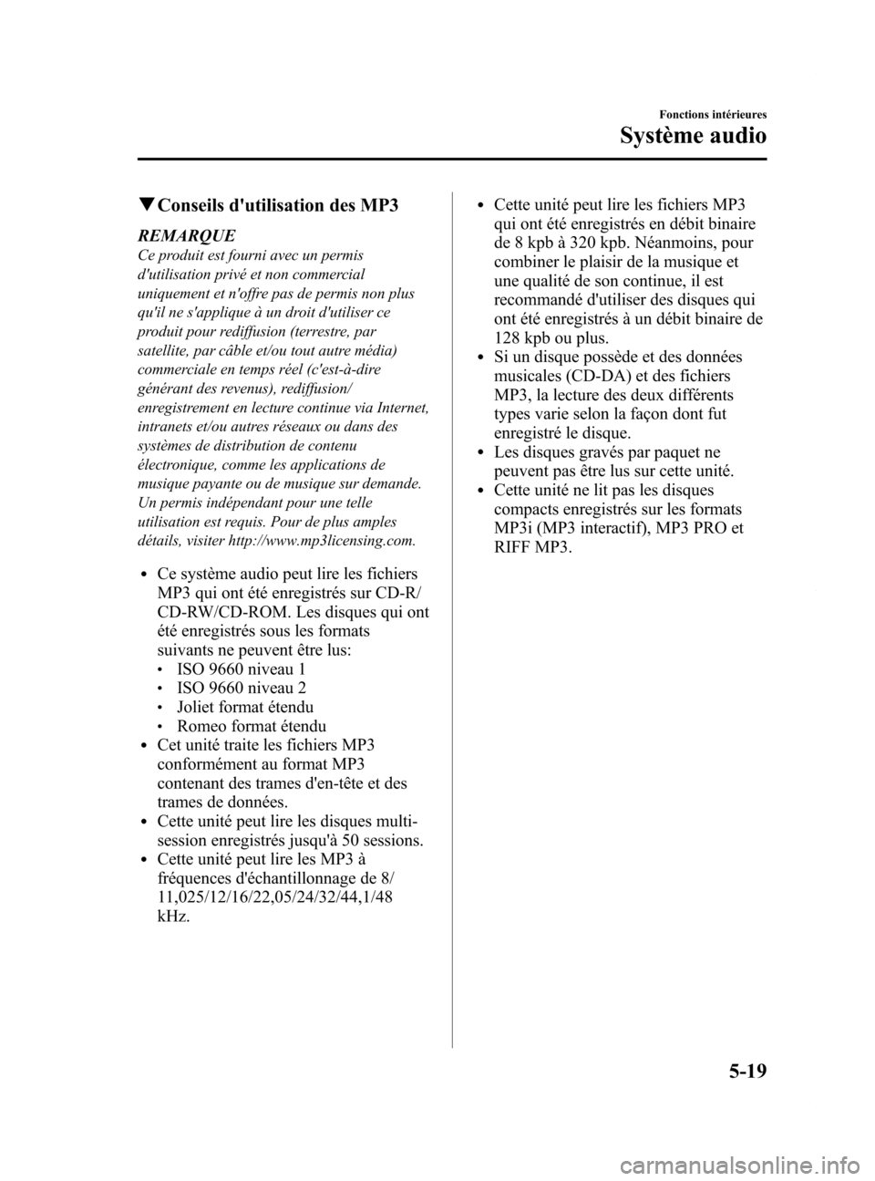 MAZDA MODEL 6 2015  Manuel du propriétaire (in French) Black plate (315,1)
qConseils dutilisation des MP3
REMARQUE
Ce produit est fourni avec un permis
dutilisation privé et non commercial
uniquement et noffre pas de permis non plus
quil ne sappliqu
