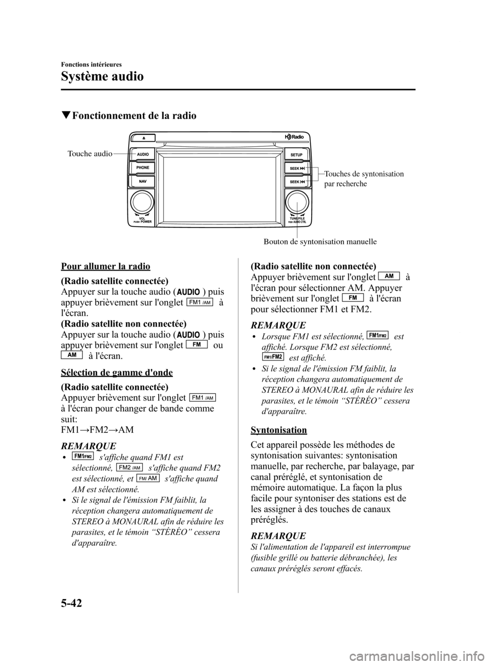 MAZDA MODEL 6 2015  Manuel du propriétaire (in French) Black plate (338,1)
qFonctionnement de la radio
Touches de syntonisation 
par recherche
Bouton de syntonisation manuelle
Touche audio
Pour allumer la radio
(Radio satellite connectée)
Appuyer sur la 