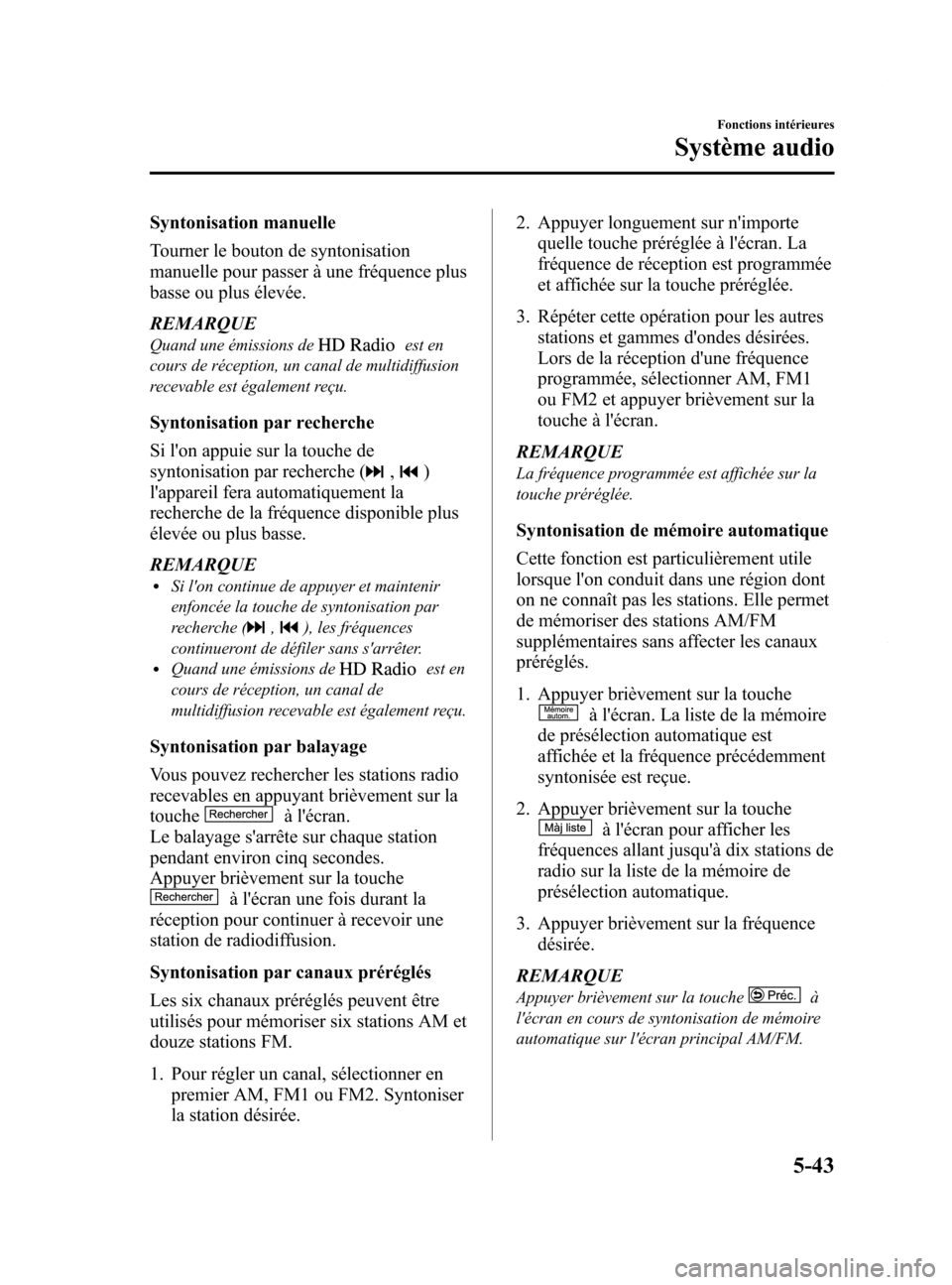 MAZDA MODEL 6 2015  Manuel du propriétaire (in French) Black plate (339,1)
Syntonisation manuelle
Tourner le bouton de syntonisation
manuelle pour passer à une fréquence plus
basse ou plus élevée.
REMARQUE
Quand une émissions deest en
cours de récep