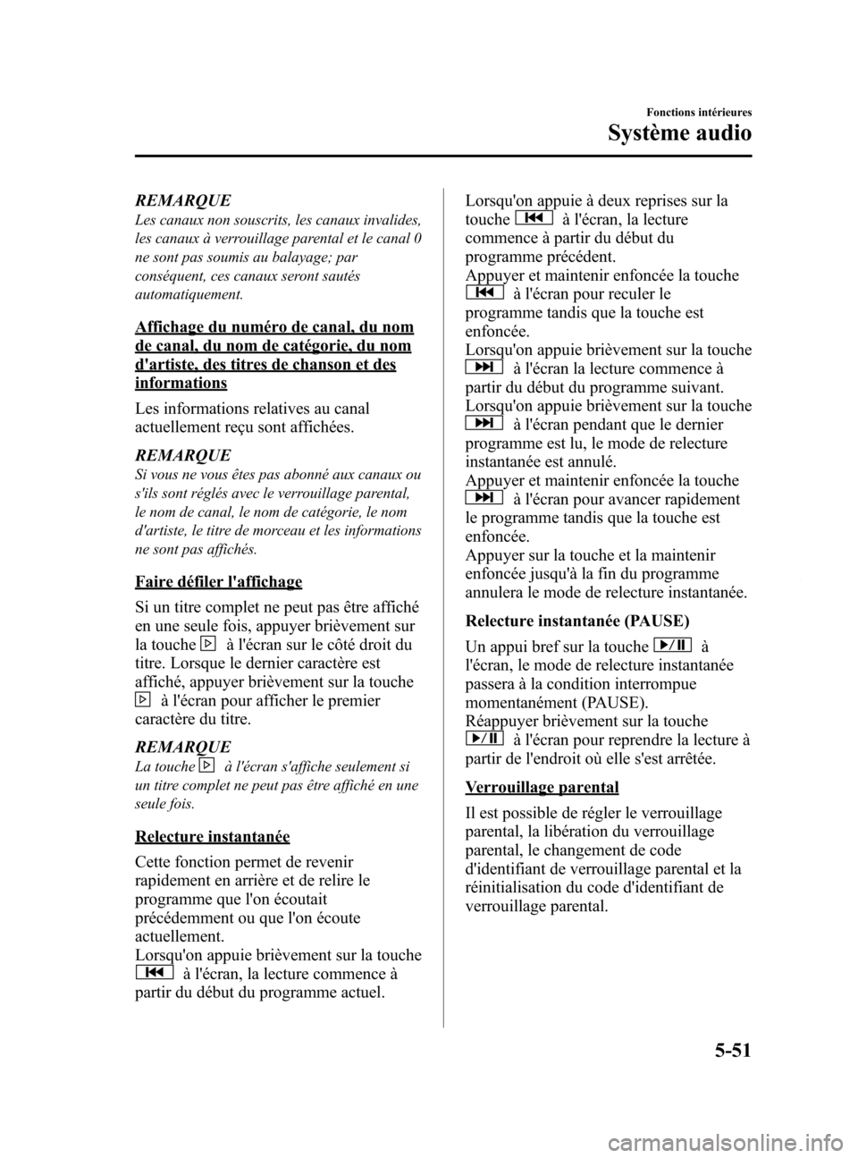 MAZDA MODEL 6 2015 Manuel du propriétaire (in French) Black plate (347,1)
REMARQUE
Les canaux non souscrits, les canaux invalides,
les canaux à verrouillage parental et le canal 0
ne sont pas soumis au balayage; par
conséquent, ces canaux seront sauté MAZDA MODEL 6 2015 Manuel du propriétaire (in French) Black plate (347,1)
REMARQUE
Les canaux non souscrits, les canaux invalides,
les canaux à verrouillage parental et le canal 0
ne sont pas soumis au balayage; par
conséquent, ces canaux seront sauté